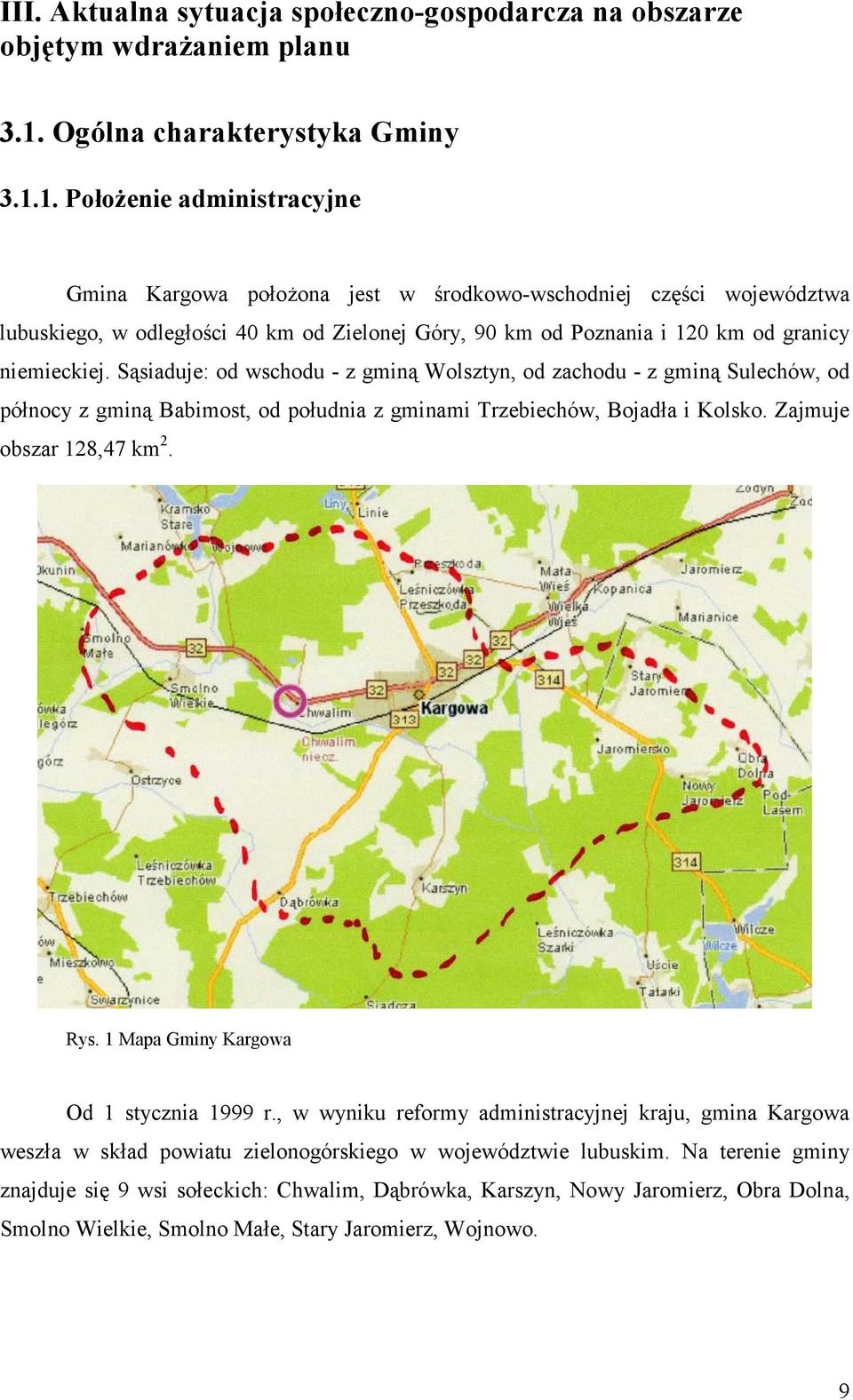 1. Położenie administracyjne Gmina Kargowa położona jest w środkowo-wschodniej części województwa lubuskiego, w odległości 40 km od Zielonej Góry, 90 km od Poznania i 120 km od granicy niemieckiej.