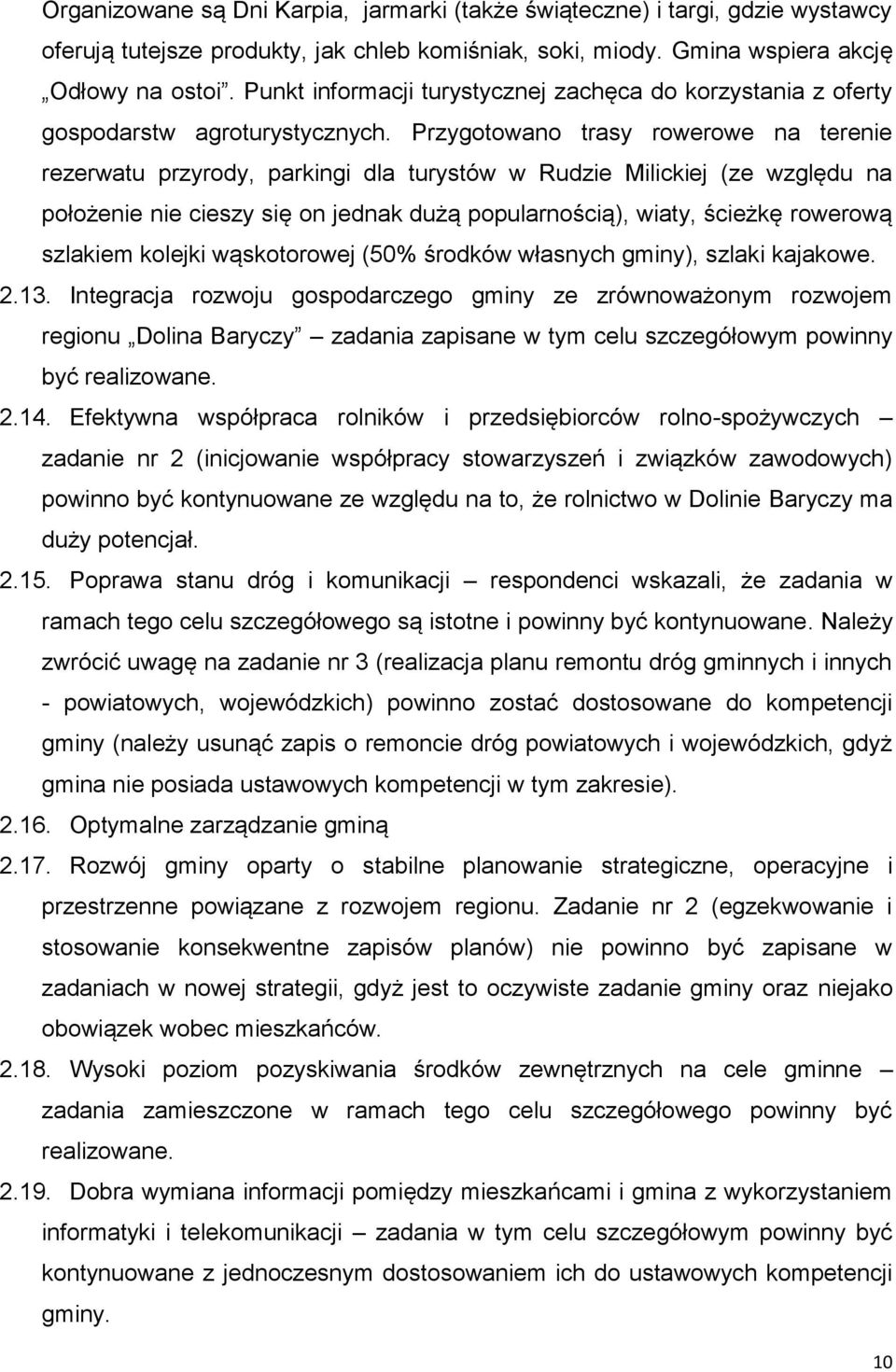 Przygotowano trasy rowerowe na terenie rezerwatu przyrody, parkingi dla turystów w Rudzie Milickiej (ze względu na położenie nie cieszy się on jednak dużą popularnością), wiaty, ścieżkę rowerową