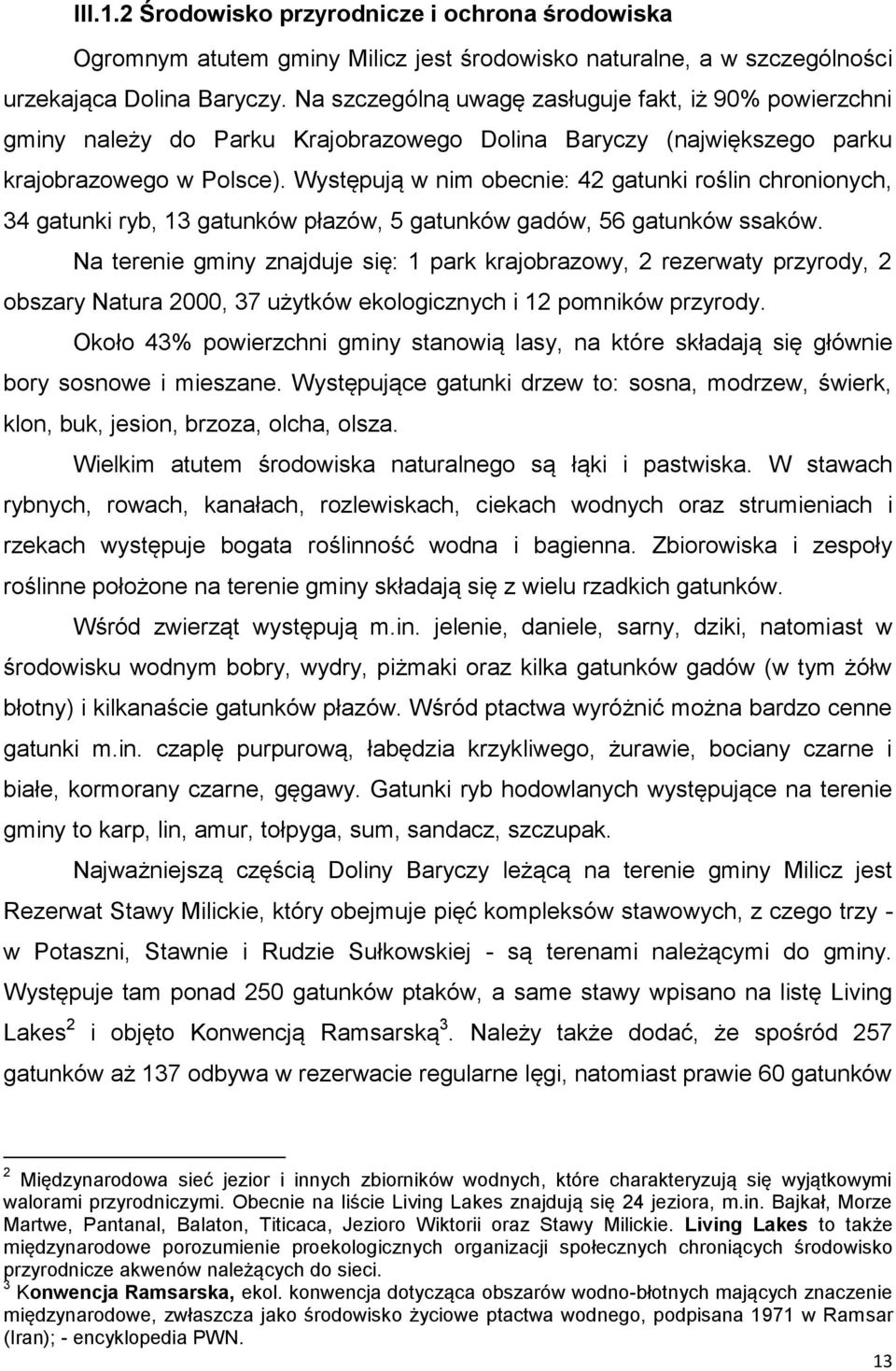 Występują w nim obecnie: 42 gatunki roślin chronionych, 34 gatunki ryb, 13 gatunków płazów, 5 gatunków gadów, 56 gatunków ssaków.