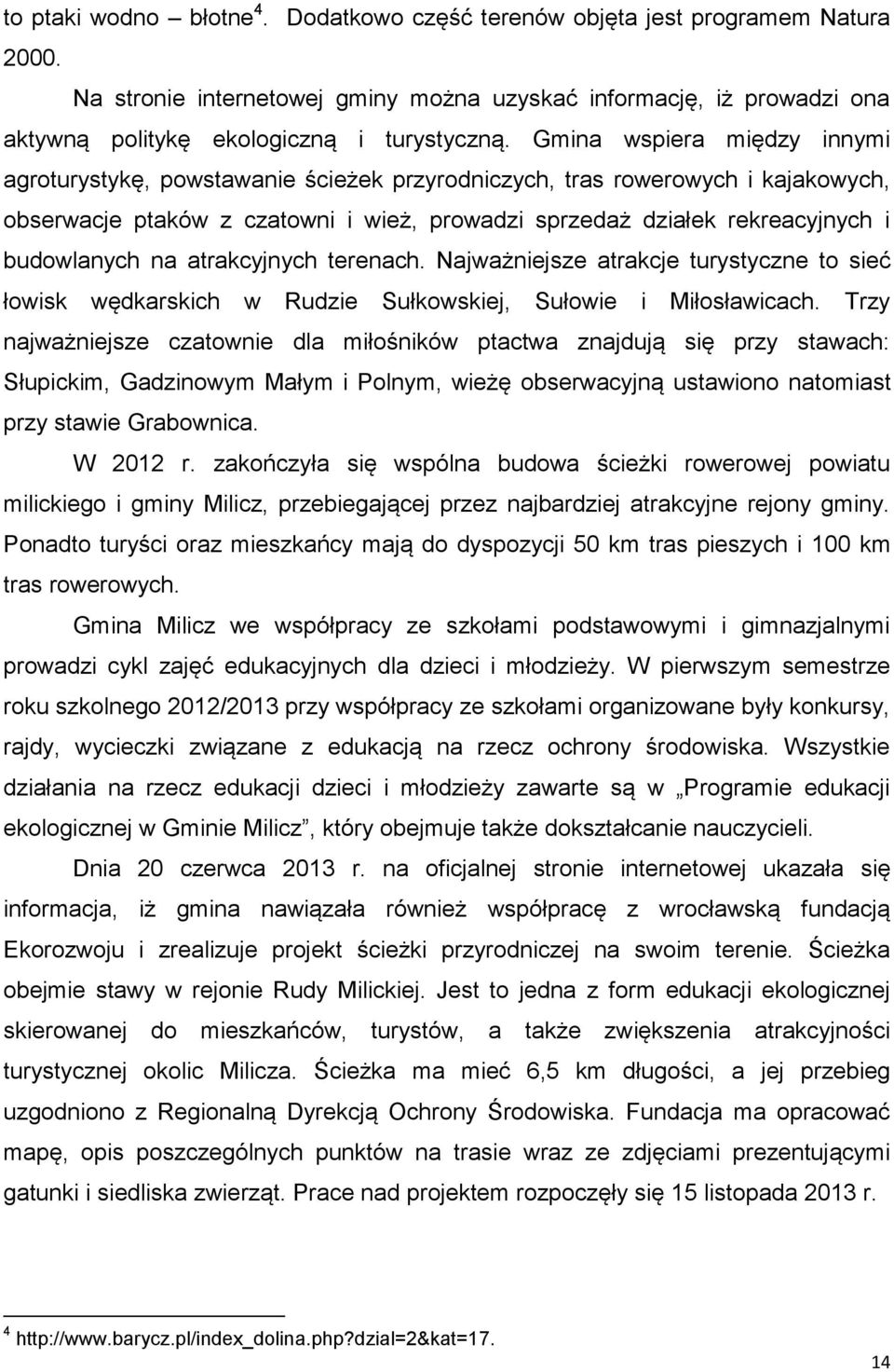 na atrakcyjnych terenach. Najważniejsze atrakcje turystyczne to sieć łowisk wędkarskich w Rudzie Sułkowskiej, Sułowie i Miłosławicach.