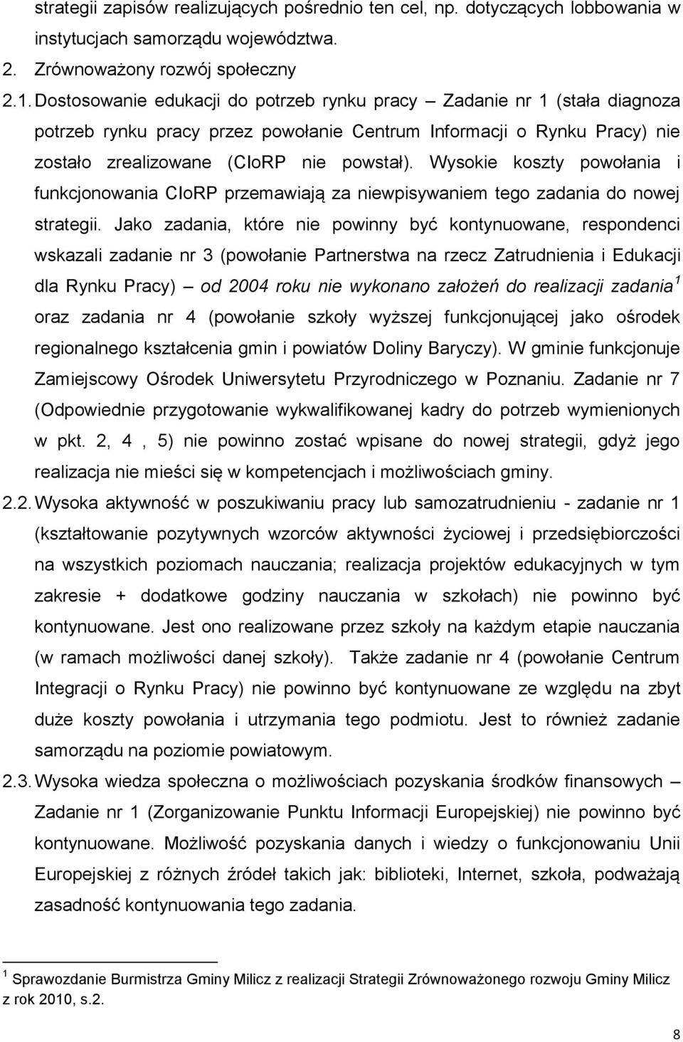 Wysokie koszty powołania i funkcjonowania CIoRP przemawiają za niewpisywaniem tego zadania do nowej strategii.