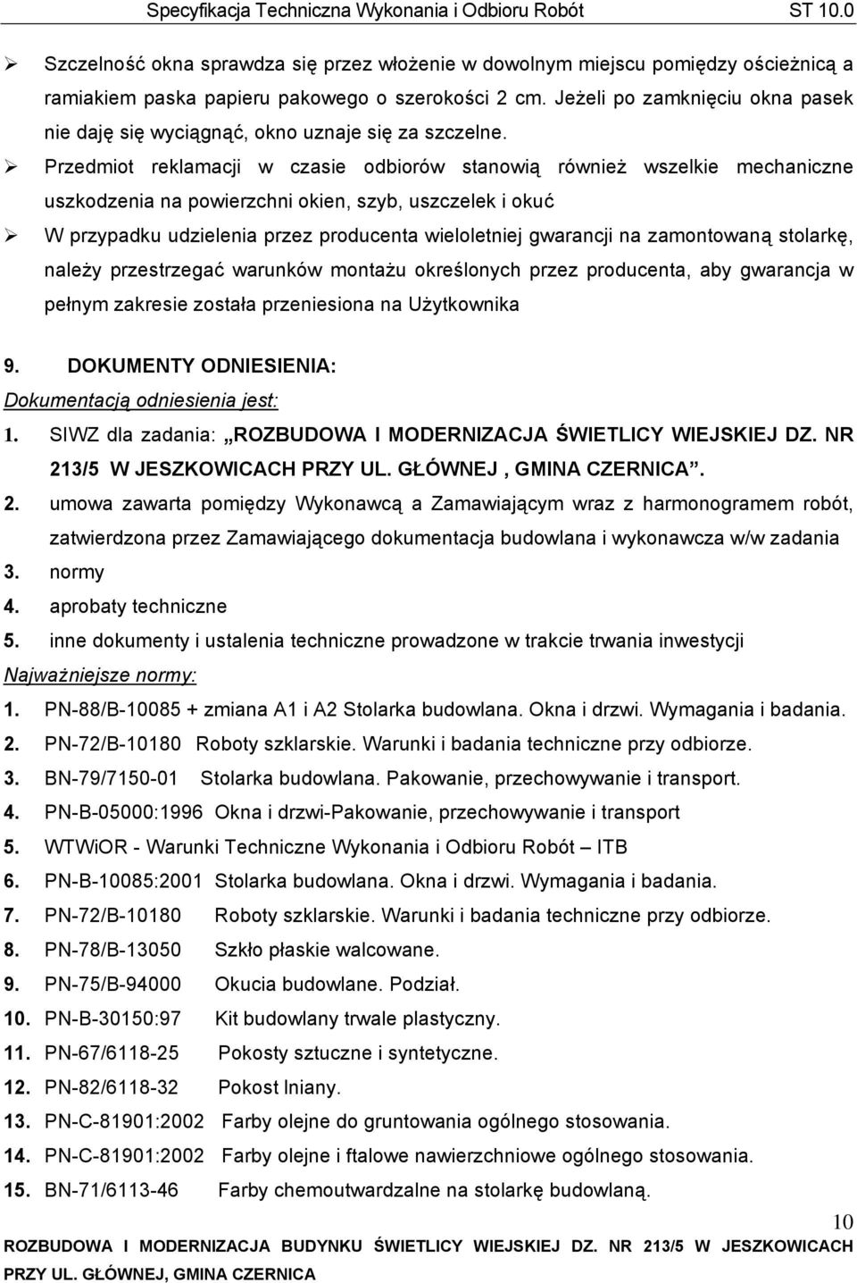 Przedmiot reklamacji w czasie odbiorów stanowią również wszelkie mechaniczne uszkodzenia na powierzchni okien, szyb, uszczelek i okuć W przypadku udzielenia przez producenta wieloletniej gwarancji na