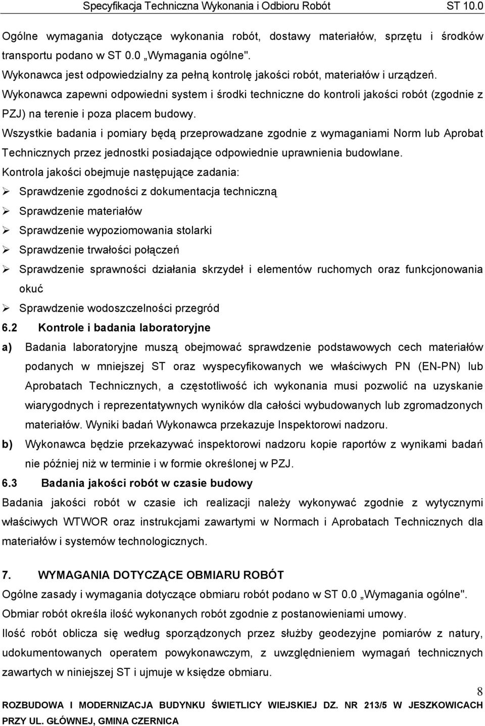 Wykonawca zapewni odpowiedni system i środki techniczne do kontroli jakości robót (zgodnie z PZJ) na terenie i poza placem budowy.