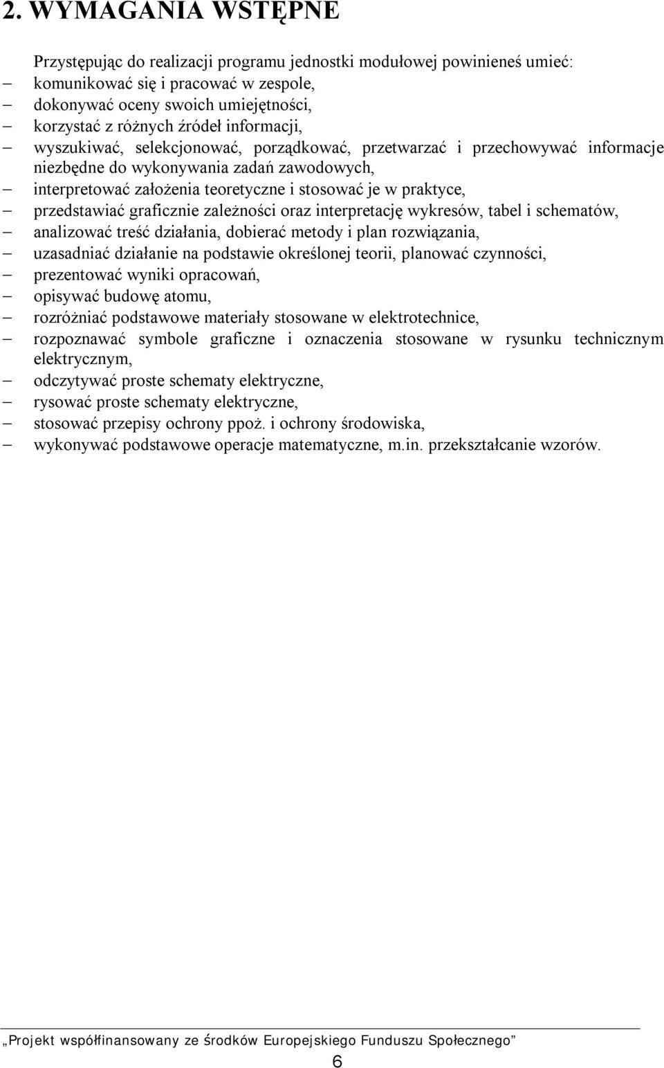przedstawiać graficznie zależności oraz interpretację wykresów, tabel i schematów, analizować treść działania, dobierać metody i plan rozwiązania, uzasadniać działanie na podstawie określonej teorii,
