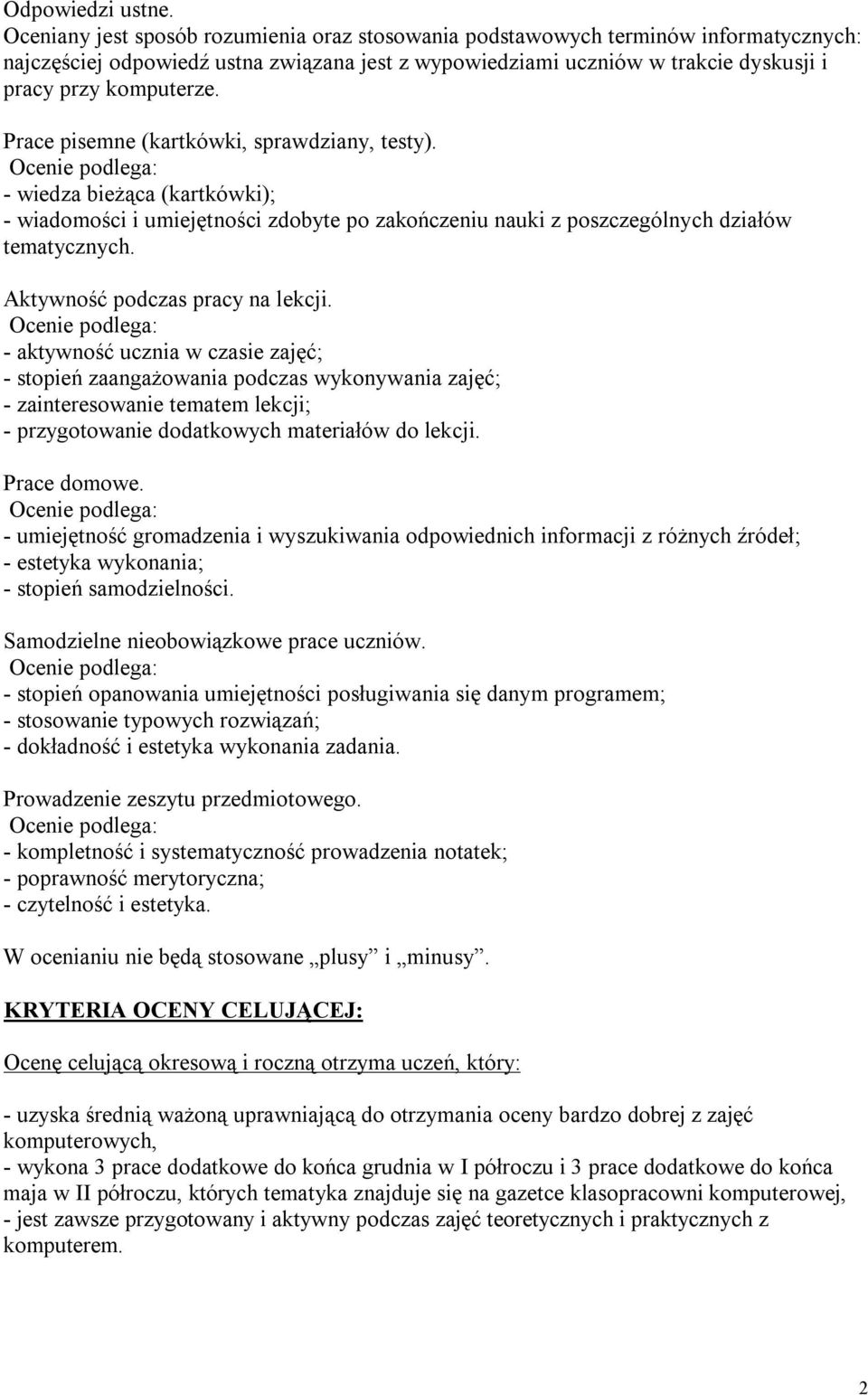 Prace pisemne (kartkówki, sprawdziany, testy). - wiedza bieżąca (kartkówki); - wiadomości i umiejętności zdobyte po zakończeniu nauki z poszczególnych działów tematycznych.