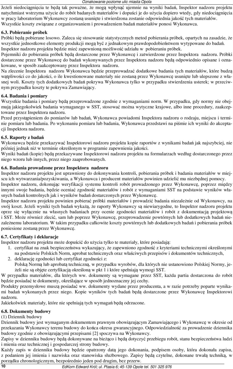 Wszystkie koszty związane z organizowaniem i prowadzeniem badań materiałów ponosi Wykonawca. 6.3. Pobieranie próbek Próbki będą pobierane losowo.