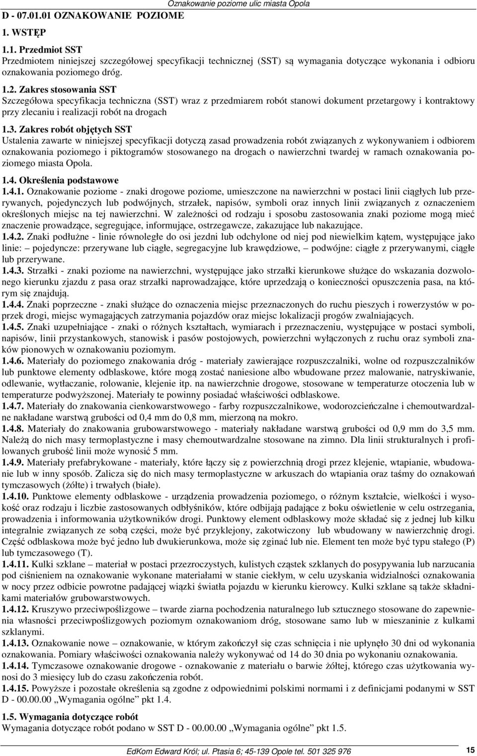 Zakres robót objętych SST Ustalenia zawarte w niniejszej specyfikacji dotyczą zasad prowadzenia robót związanych z wykonywaniem i odbiorem oznakowania poziomego i piktogramów stosowanego na drogach o