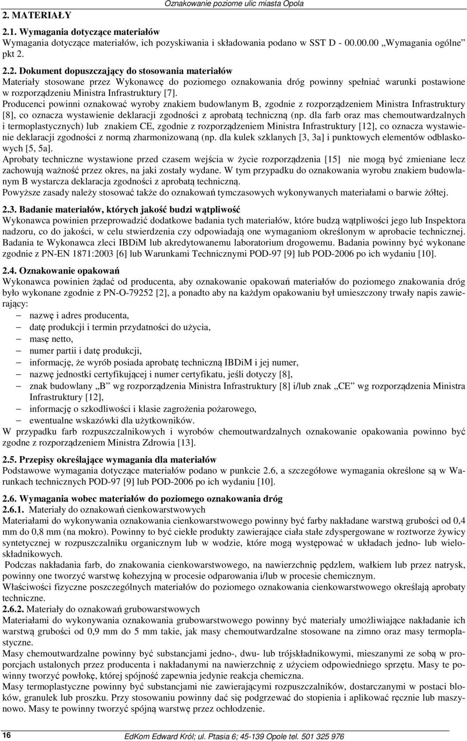 dla farb oraz mas chemoutwardzalnych i termoplastycznych) lub znakiem CE, zgodnie z rozporządzeniem Ministra Infrastruktury [12], co oznacza wystawienie deklaracji zgodności z normą zharmonizowaną