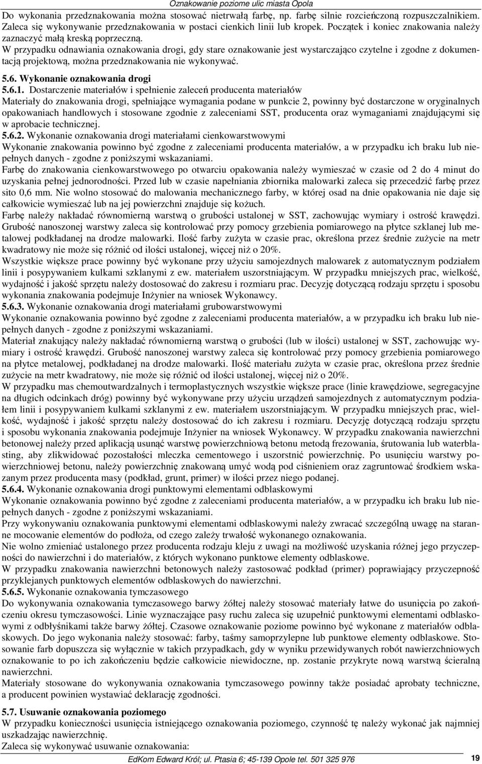 W przypadku odnawiania oznakowania drogi, gdy stare oznakowanie jest wystarczająco czytelne i zgodne z dokumentacją projektową, można przedznakowania nie wykonywać. 5.6. Wykonanie oznakowania drogi 5.