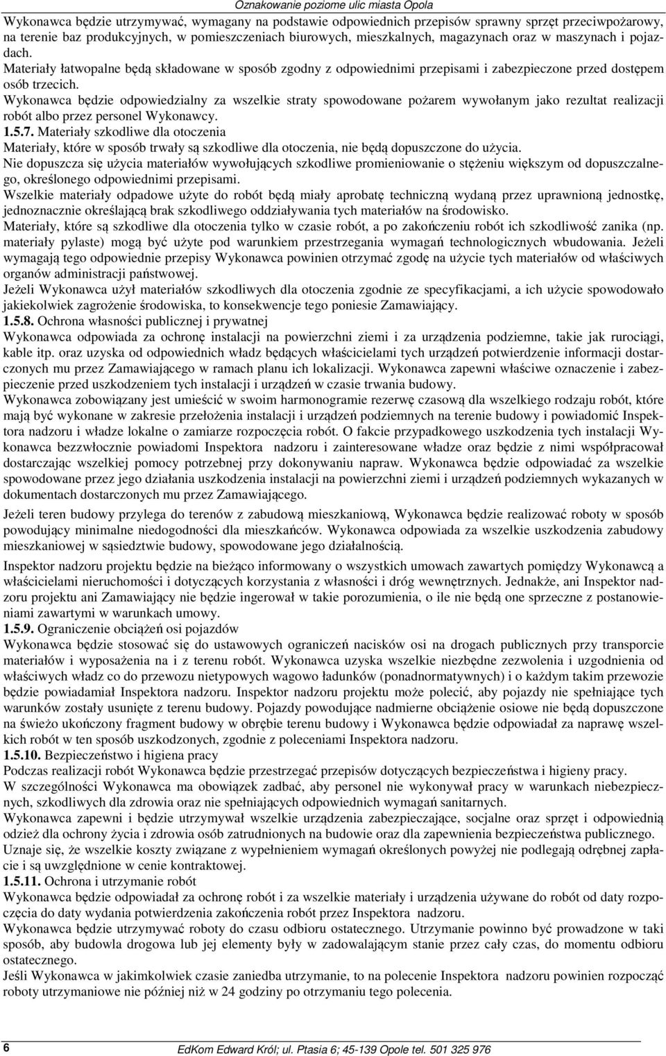 Wykonawca będzie odpowiedzialny za wszelkie straty spowodowane pożarem wywołanym jako rezultat realizacji robót albo przez personel Wykonawcy. 1.5.7.
