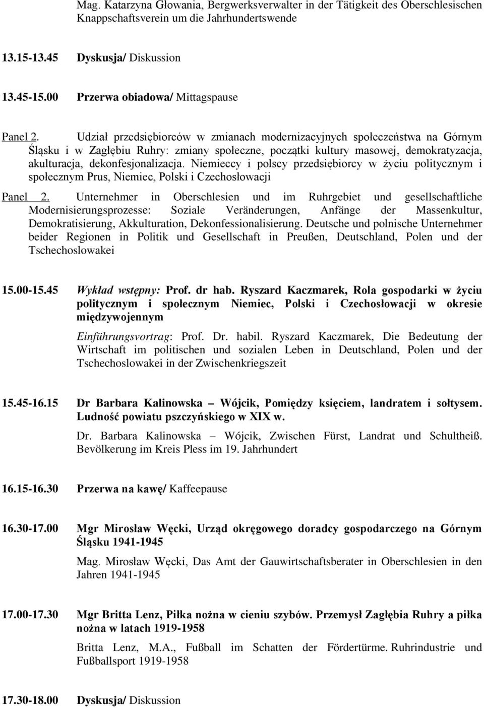 Udział przedsiębiorców w zmianach modernizacyjnych społeczeństwa na Górnym Śląsku i w Zagłębiu Ruhry: zmiany społeczne, początki kultury masowej, demokratyzacja, akulturacja, dekonfesjonalizacja.