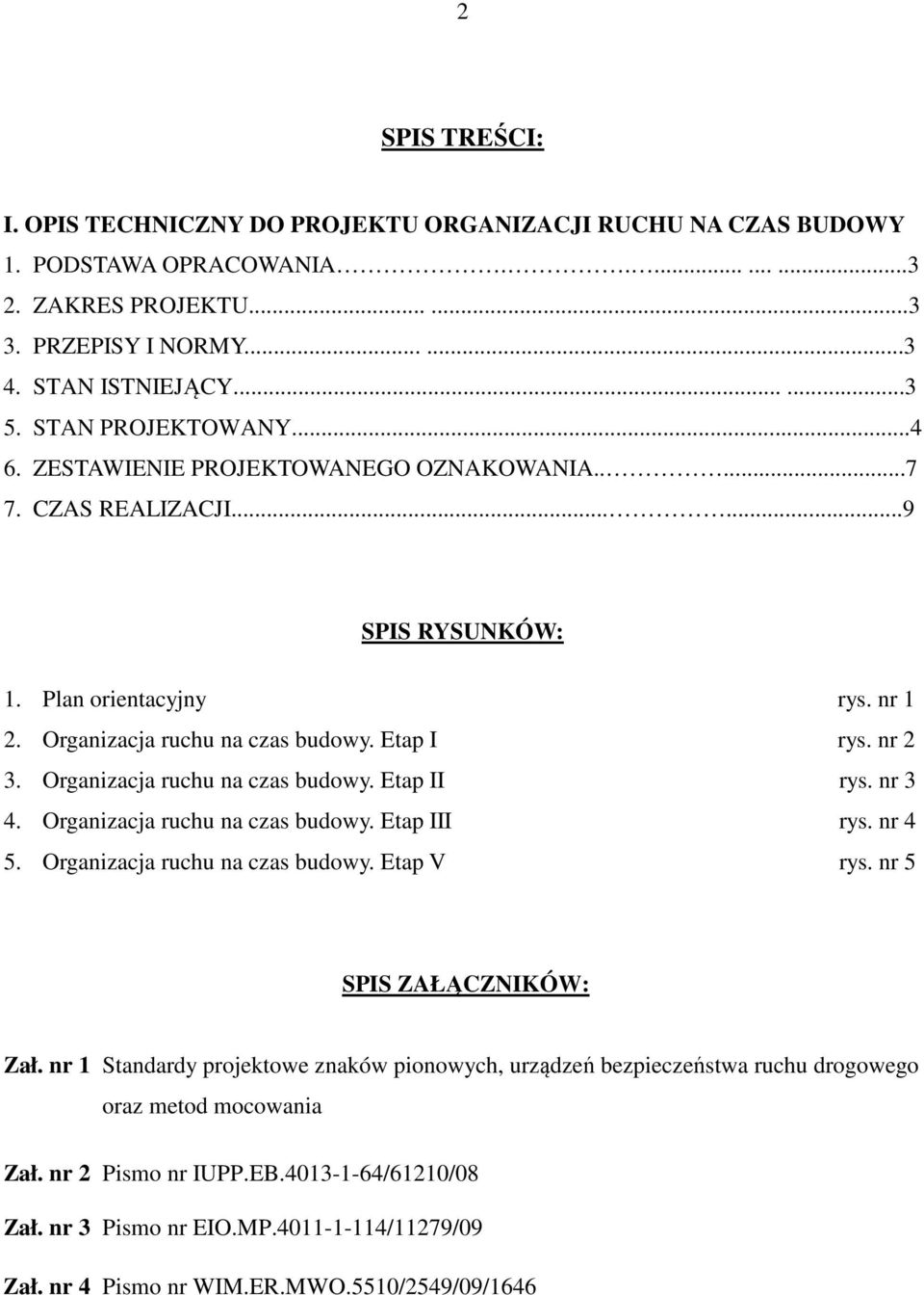 Organizacja ruchu na czas budowy. Etap II rys. nr 3 4. Organizacja ruchu na czas budowy. Etap III rys. nr 4 5. Organizacja ruchu na czas budowy. Etap V rys. nr 5 SPIS ZAŁĄCZNIKÓW: Zał.