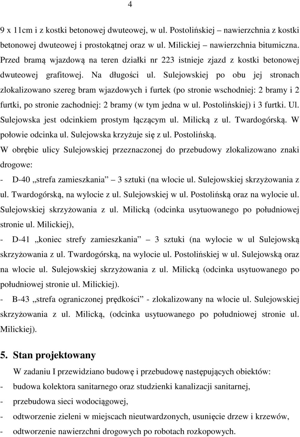 Sulejowskiej po obu jej stronach zlokalizowano szereg bram wjazdowych i furtek (po stronie wschodniej: 2 bramy i 2 furtki, po stronie zachodniej: 2 bramy (w tym jedna w ul. Postolińskiej) i 3 furtki.