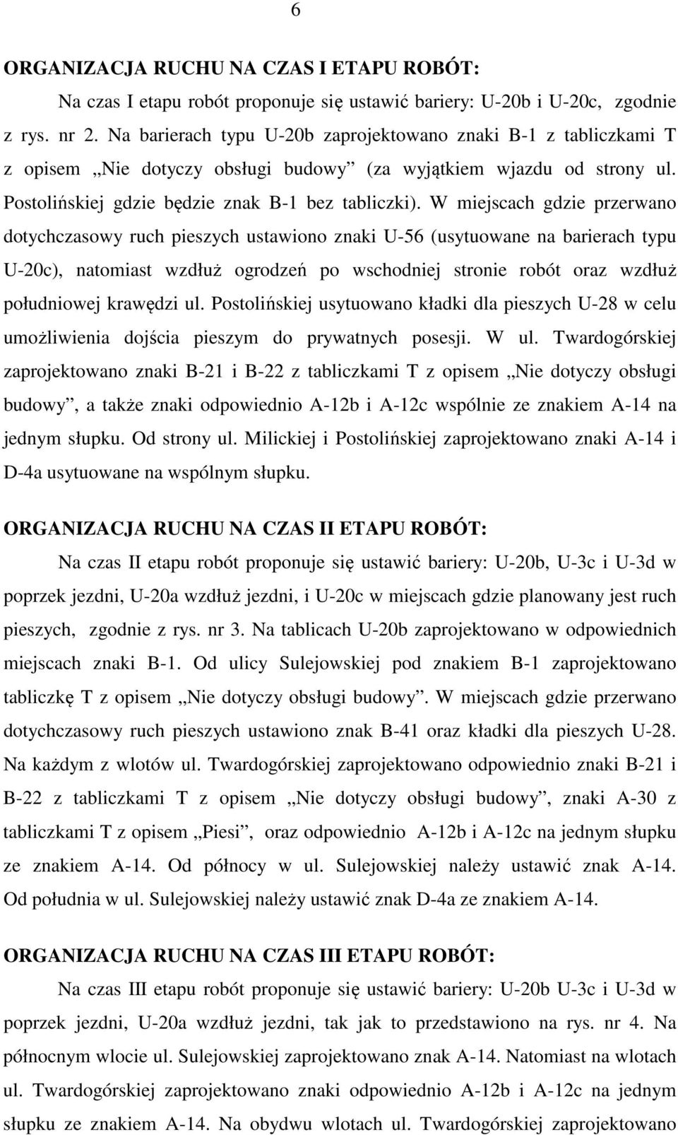 W miejscach gdzie przerwano dotychczasowy ruch pieszych ustawiono znaki U-56 (usytuowane na barierach typu U-20c), natomiast wzdłuż ogrodzeń po wschodniej stronie robót oraz wzdłuż południowej