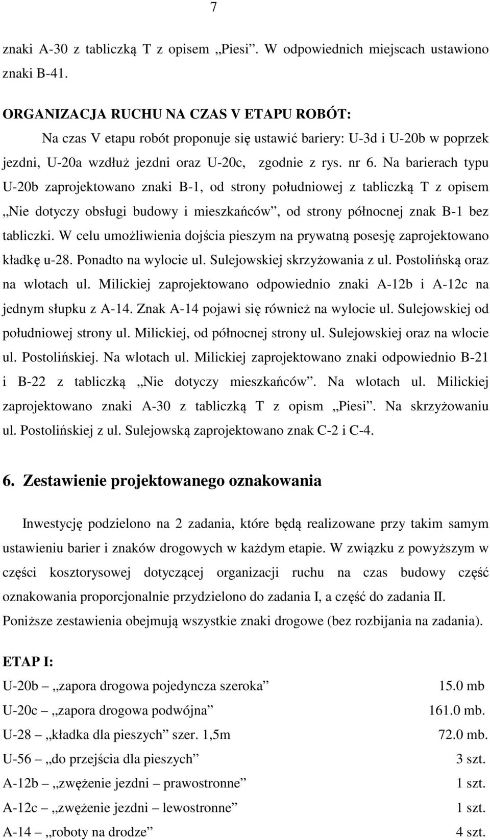 Na barierach typu U-20b zaprojektowano znaki B-1, od strony południowej z tabliczką T z opisem Nie dotyczy obsługi budowy i mieszkańców, od strony północnej znak B-1 bez tabliczki.