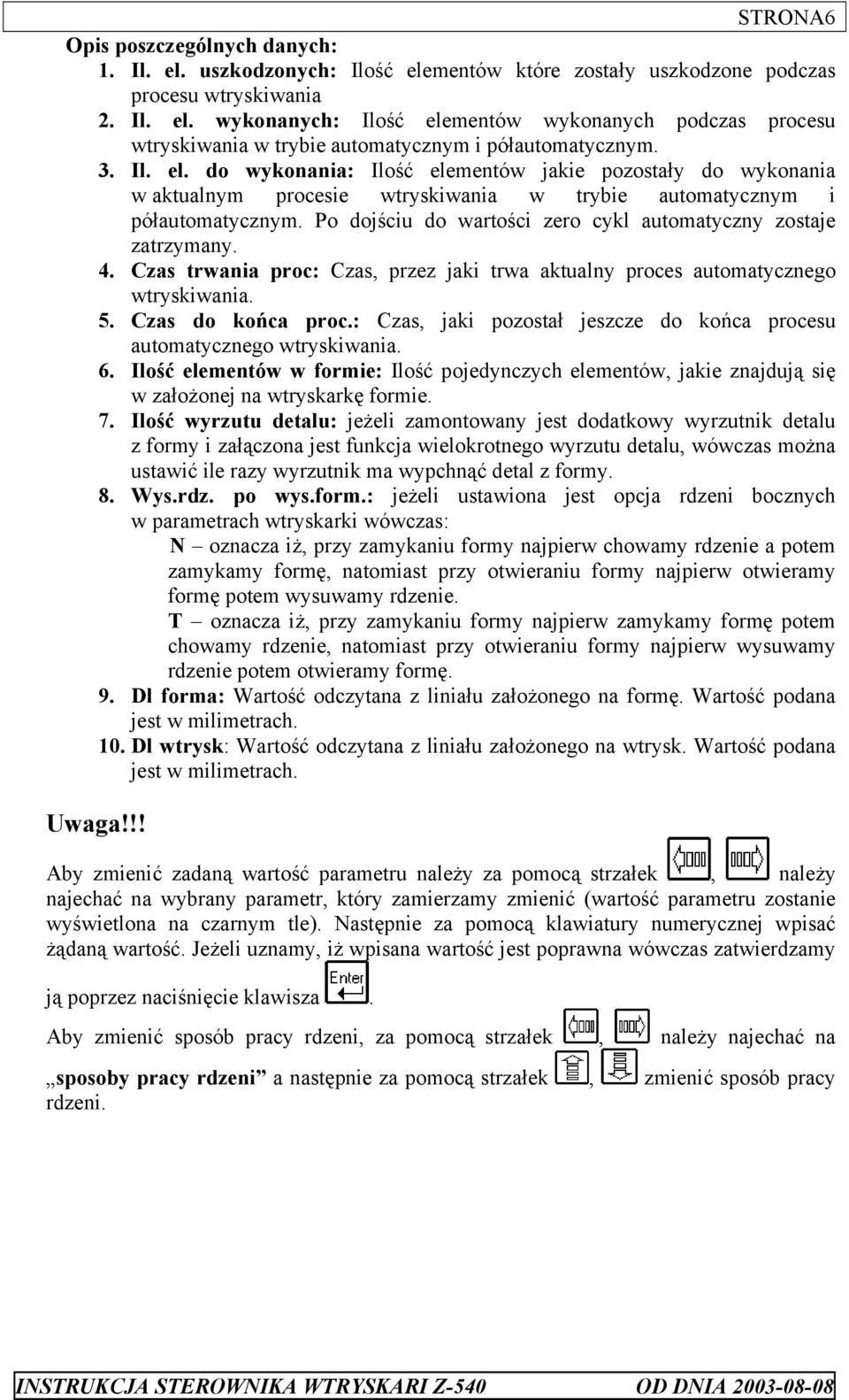 Po dojściu do wartości zero cykl automatyczny zostaje zatrzymany. 4. Czas trwania proc: Czas, przez jaki trwa aktualny proces automatycznego wtryskiwania. 5. Czas do końca proc.