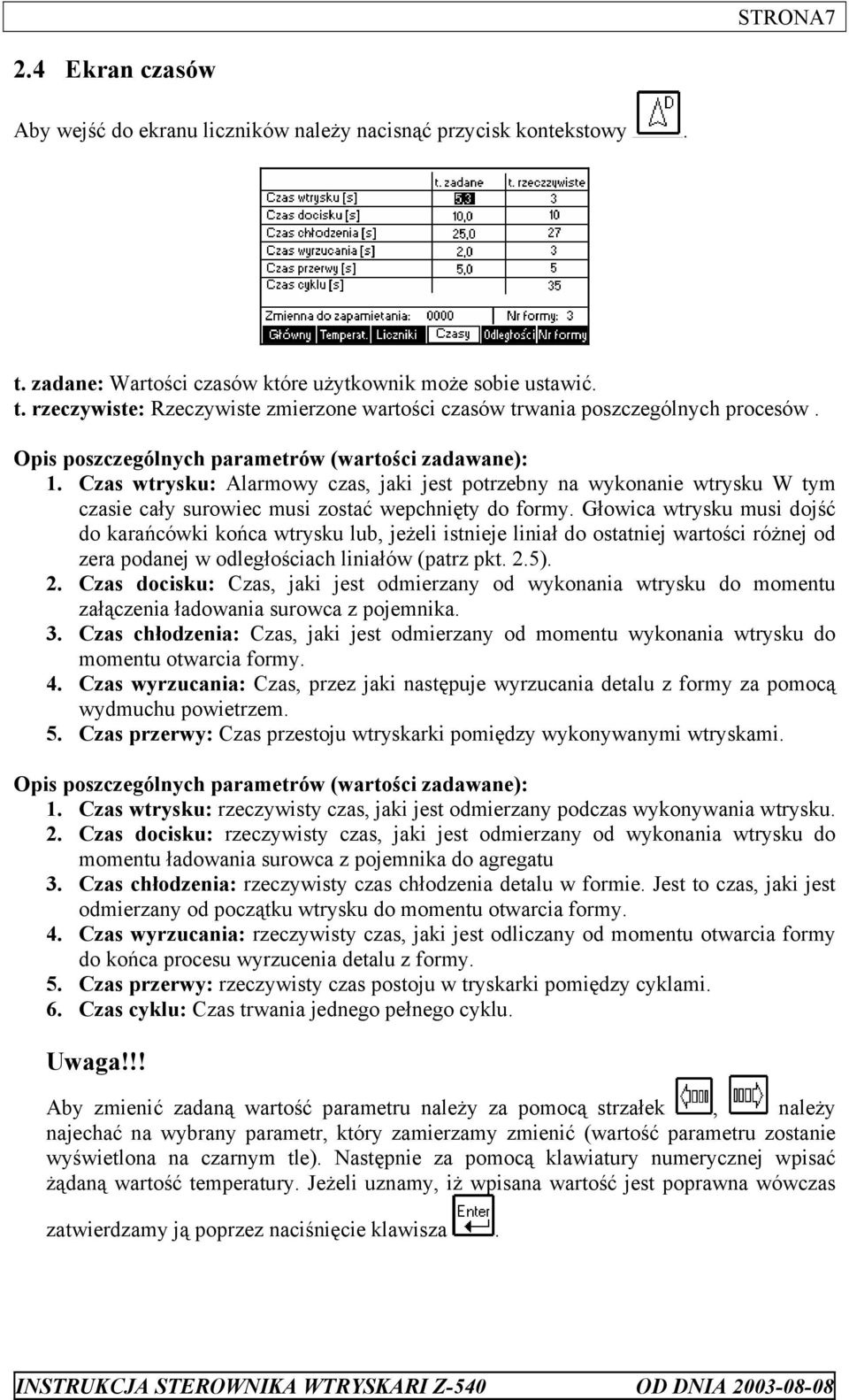 Głowica wtrysku musi dojść do karańcówki końca wtrysku lub, jeżeli istnieje liniał do ostatniej wartości różnej od zera podanej w odległościach liniałów (patrz pkt. 2.