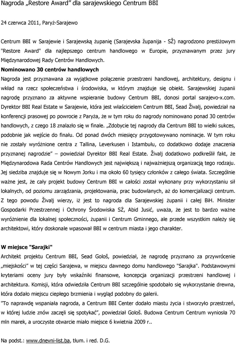 Nominowano 30 centrów handlowych Nagroda jest przyznawana za wyjątkowe połączenie przestrzeni handlowej, architektury, designu i wkład na rzecz społeczeństwa i środowiska, w którym znajduje się