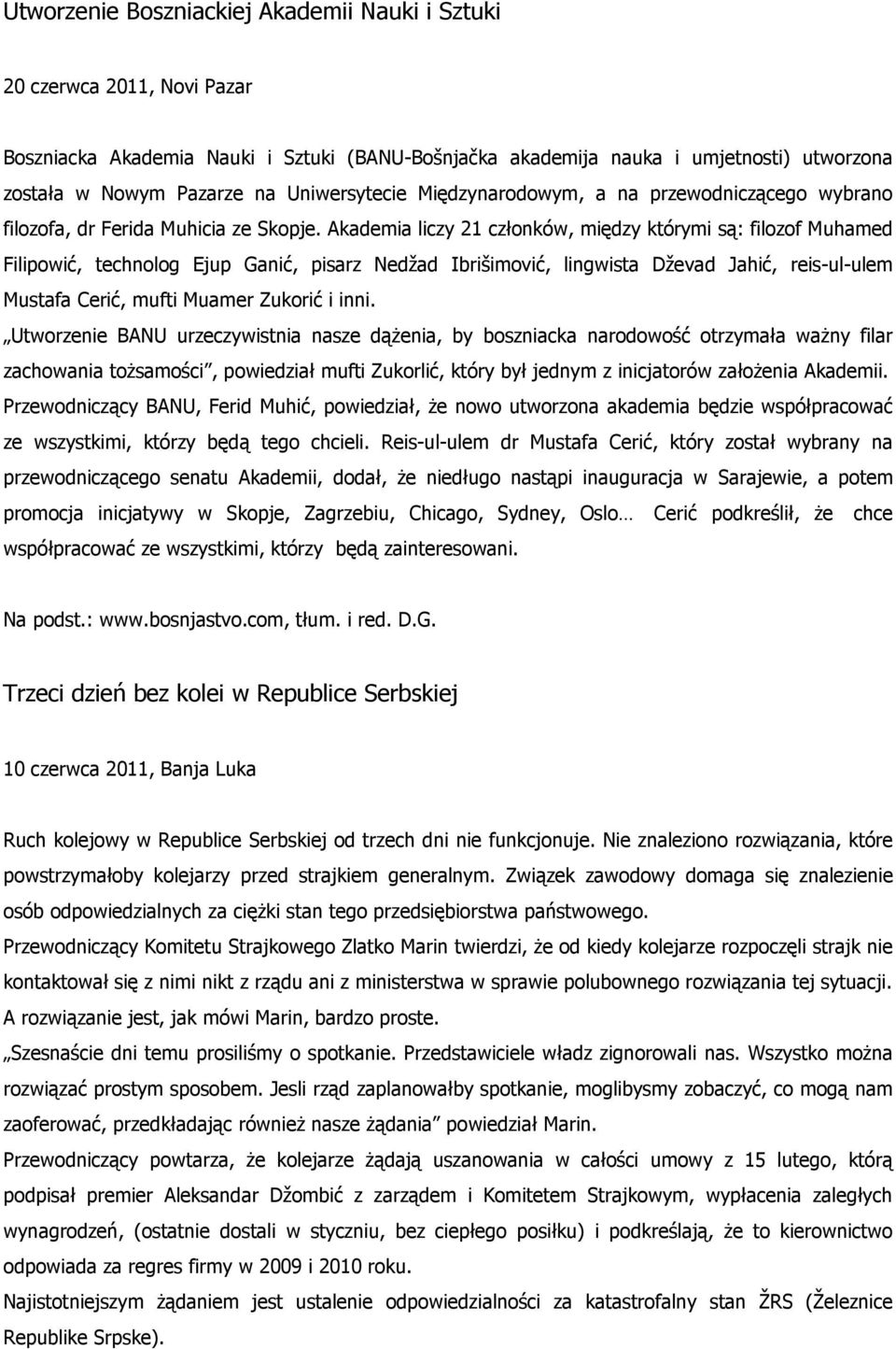 Akademia liczy 21 członków, między którymi są: filozof Muhamed Filipowić, technolog Ejup Ganić, pisarz Nedžad Ibrišimović, lingwista Dževad Jahić, reis-ul-ulem Mustafa Cerić, mufti Muamer Zukorić i