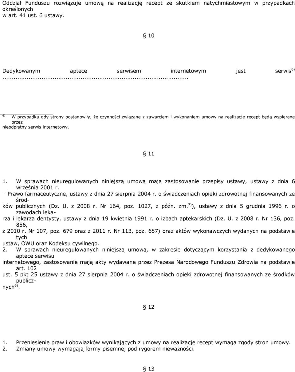 W sprawach nieuregulowanych niniejszą umową mają zastosowanie przepisy ustawy, ustawy z dnia 6 września 2001 r. Prawo farmaceutyczne, ustawy z dnia 27 sierpnia 2004 r.