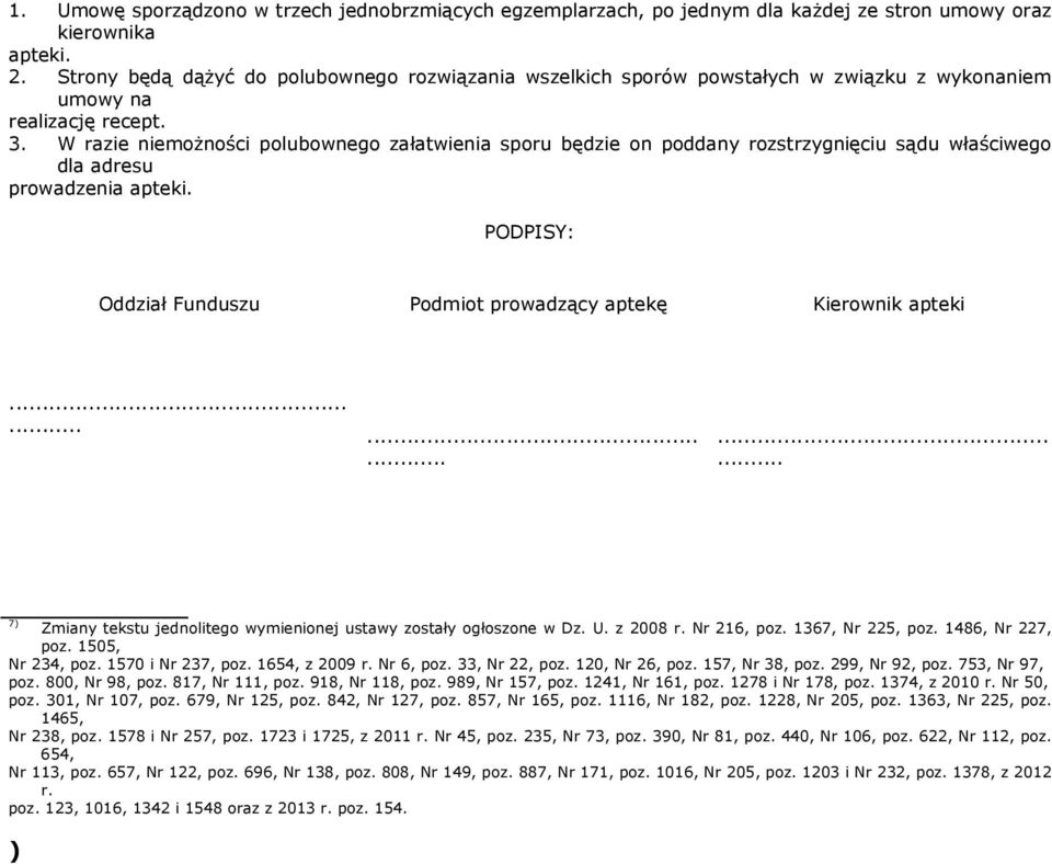 W razie niemożności polubownego załatwienia sporu będzie on poddany rozstrzygnięciu sądu właściwego dla adresu prowadzenia apteki. PODPISY: Oddział Funduszu Podmiot prowadzący aptekę Kierownik apteki.