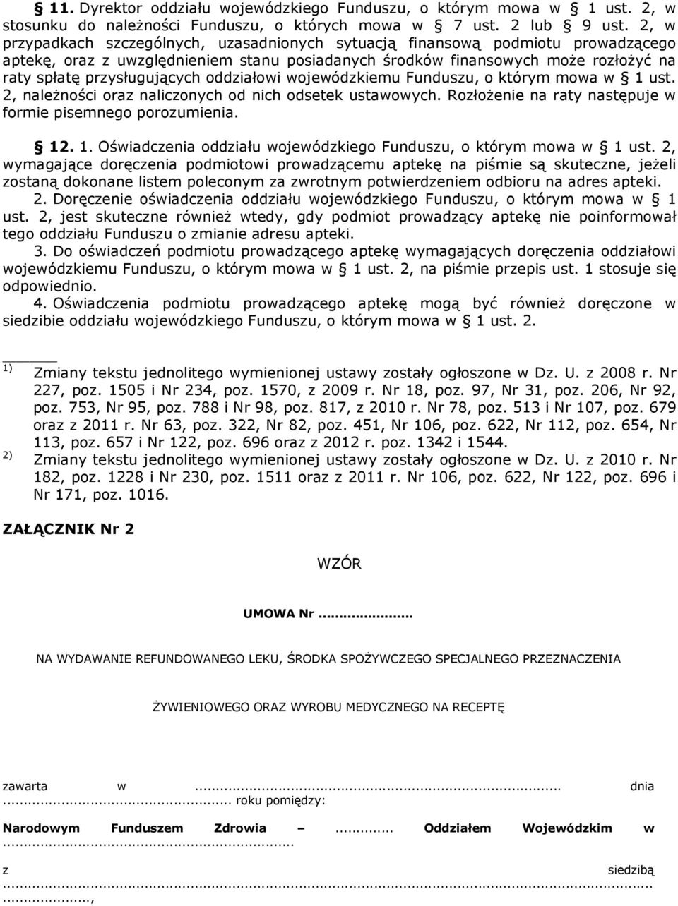 oddziałowi wojewódzkiemu Funduszu, o którym mowa w 1 ust. 2, należności oraz naliczonych od nich odsetek ustawowych. Rozłożenie na raty następuje w formie pisemnego porozumienia. 12. 1. Oświadczenia oddziału wojewódzkiego Funduszu, o którym mowa w 1 ust.