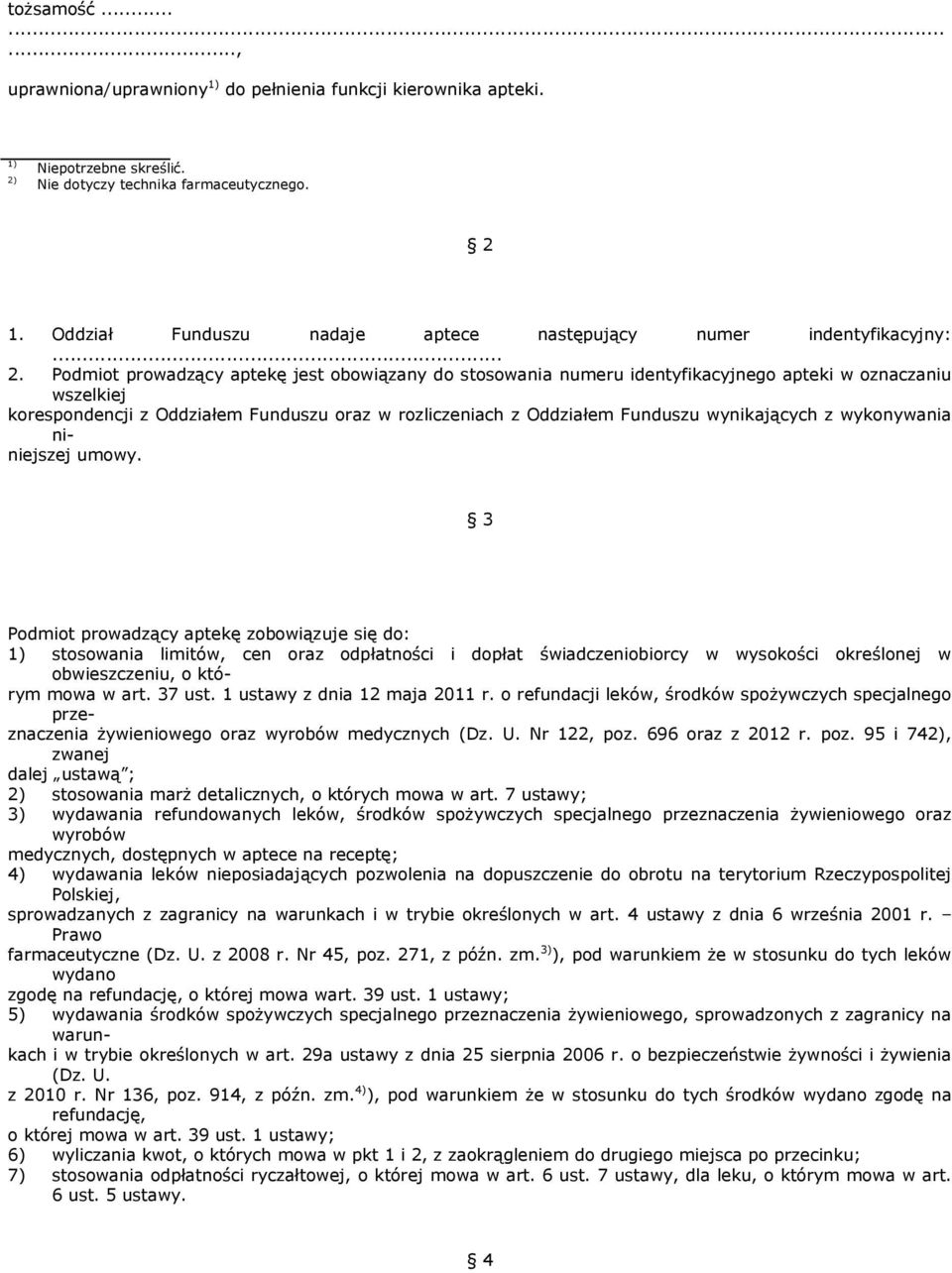 Podmiot prowadzący aptekę jest obowiązany do stosowania numeru identyfikacyjnego apteki w oznaczaniu wszelkiej korespondencji z Oddziałem Funduszu oraz w rozliczeniach z Oddziałem Funduszu