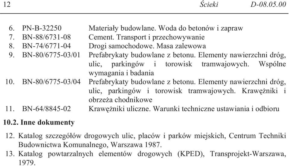 BN-80/6775-03/04 Prefabrykaty budowlane z betonu. Elementy nawierzchni dróg, ulic, parkingów i torowisk tramwajowych. Kraw niki i obrze a chodnikowe 11. BN-64/8845-02 Kraw niki uliczne.