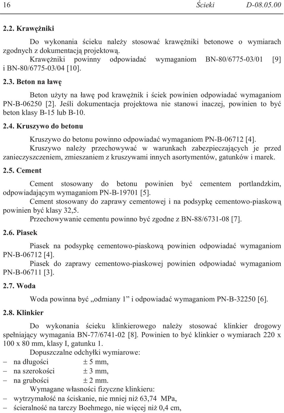 Je li dokumentacja projektowa nie stanowi inaczej, powinien to by beton klasy B-15 lub B-10. 2.4. Kruszywo do betonu Kruszywo do betonu powinno odpowiada wymaganiom PN-B-06712 [4].