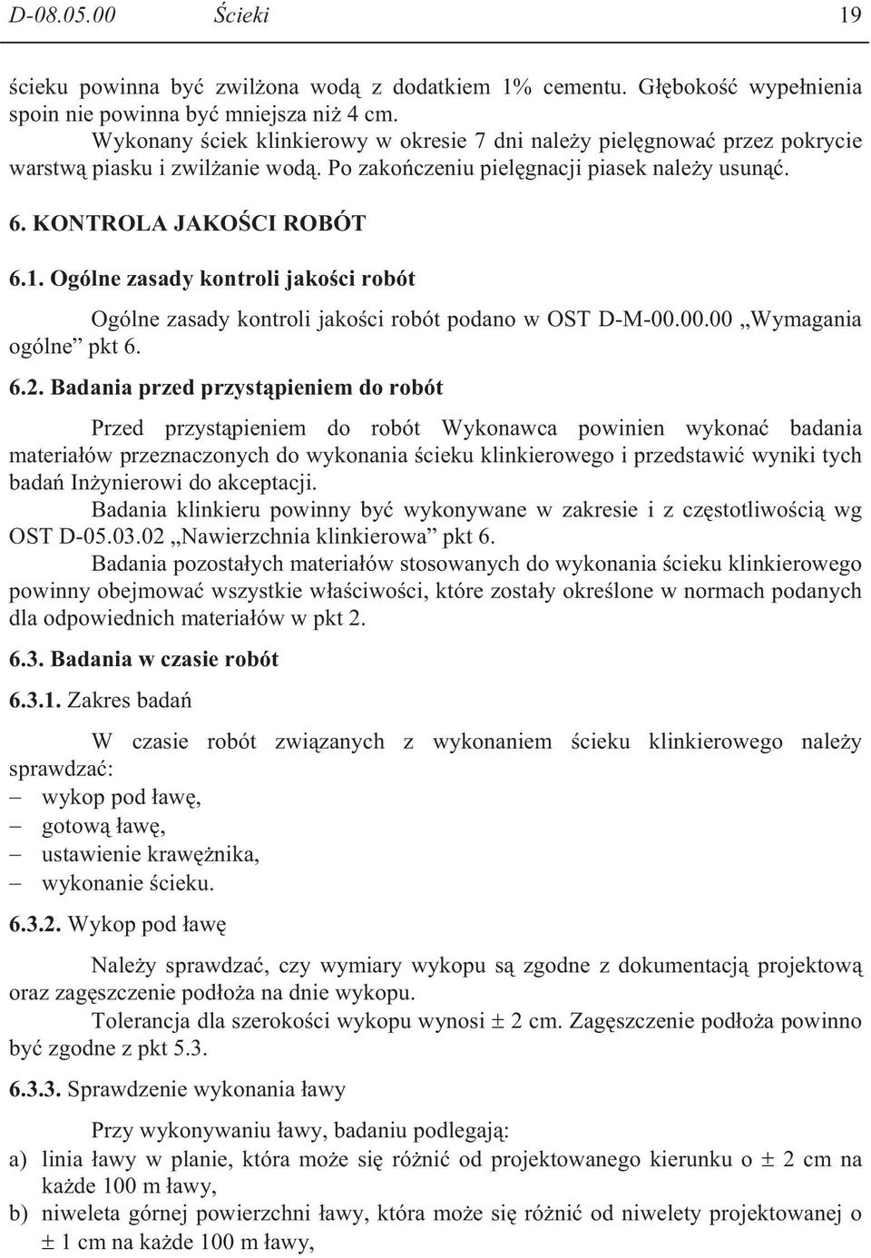 Ogólne zasady kontroli jako ci robót Ogólne zasady kontroli jako ci robót podano w OST D-M-00.00.00 Wymagania ogólne pkt 6. 6.2.