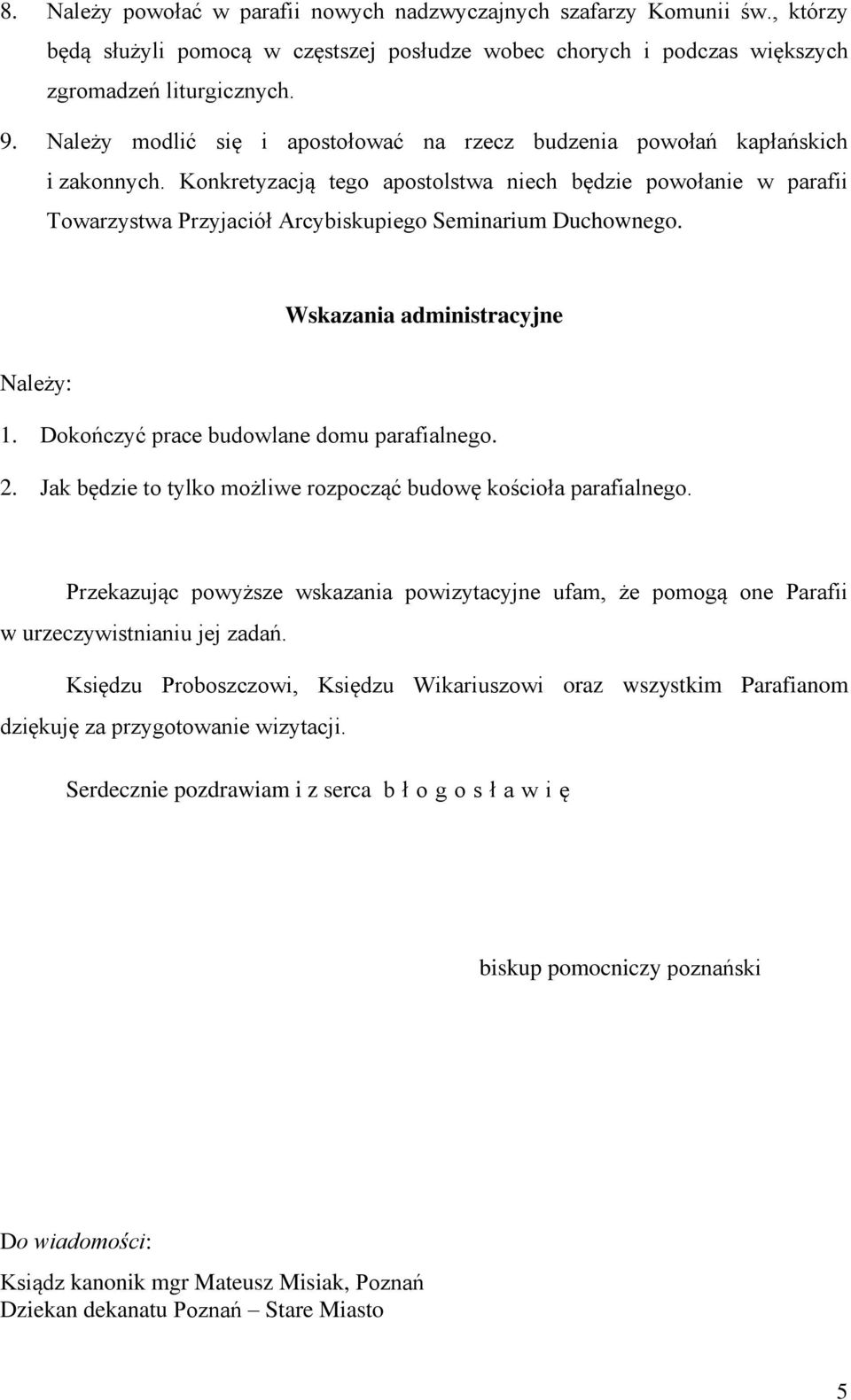 Konkretyzacją tego apostolstwa niech będzie powołanie w parafii Towarzystwa Przyjaciół Arcybiskupiego Seminarium Duchownego. Wskazania administracyjne Należy: 1.