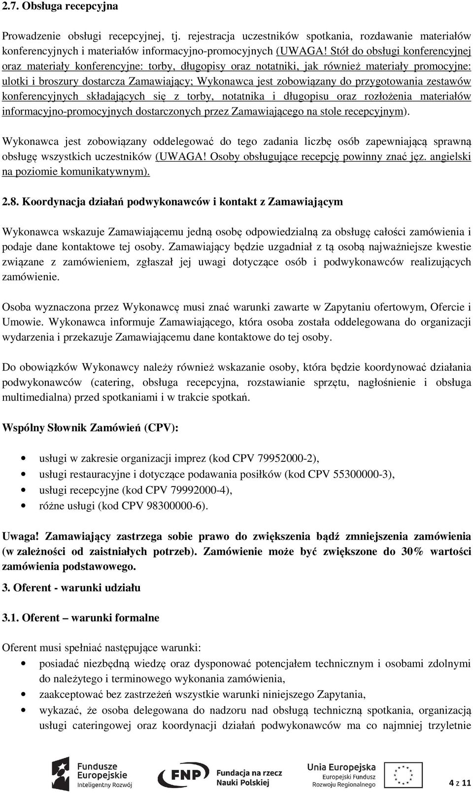 przygotowania zestawów konferencyjnych składających się z torby, notatnika i długopisu oraz rozłożenia materiałów informacyjno-promocyjnych dostarczonych przez Zamawiającego na stole recepcyjnym).