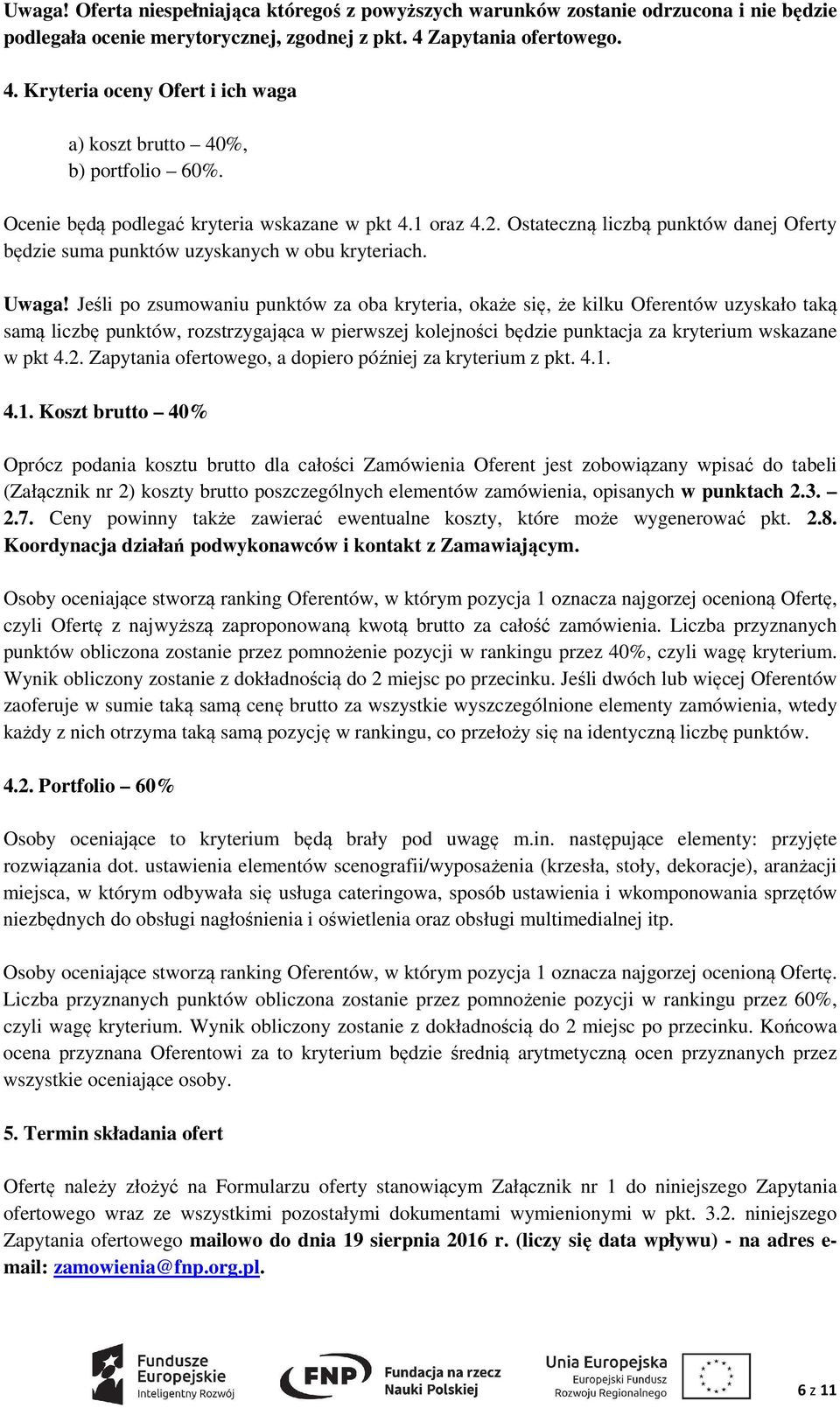 Ostateczną liczbą punktów danej Oferty będzie suma punktów uzyskanych w obu kryteriach. Uwaga!