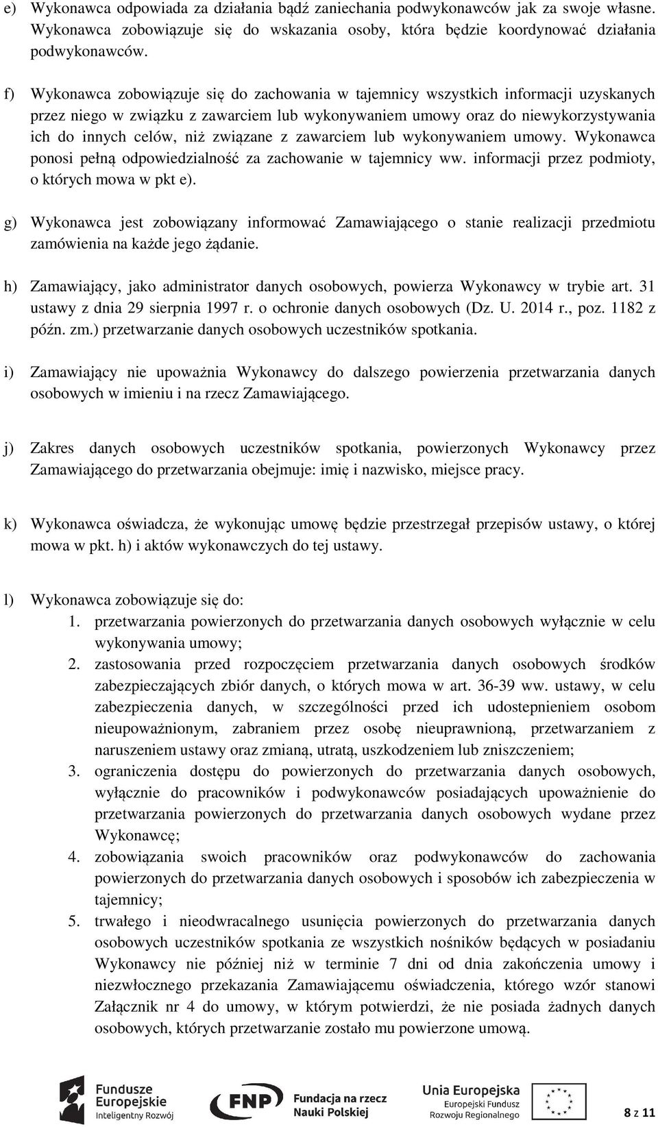 związane z zawarciem lub wykonywaniem umowy. Wykonawca ponosi pełną odpowiedzialność za zachowanie w tajemnicy ww. informacji przez podmioty, o których mowa w pkt e).