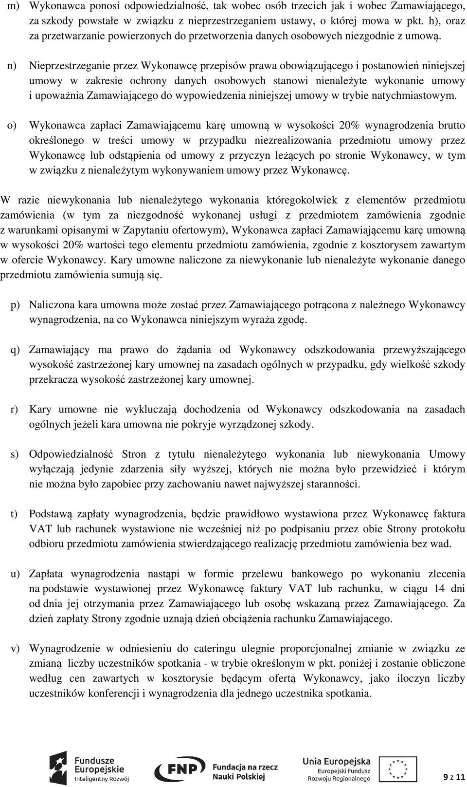 n) Nieprzestrzeganie przez Wykonawcę przepisów prawa obowiązującego i postanowień niniejszej umowy w zakresie ochrony danych osobowych stanowi nienależyte wykonanie umowy i upoważnia Zamawiającego do
