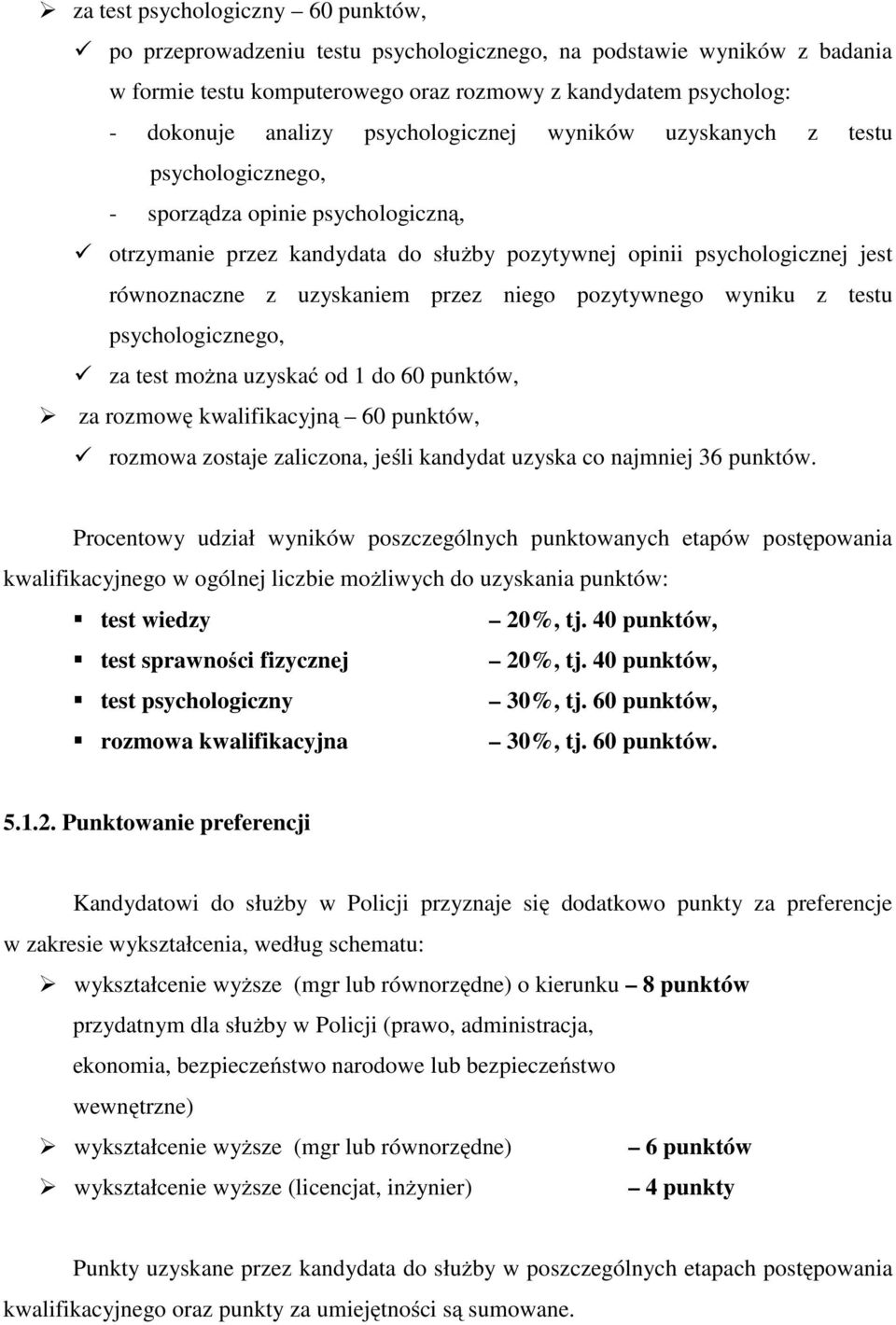 przez niego pozytywnego wyniku z testu psychologicznego, za test można uzyskać od 1 do 60 punktów, za rozmowę kwalifikacyjną 60 punktów, rozmowa zostaje zaliczona, jeśli kandydat uzyska co najmniej