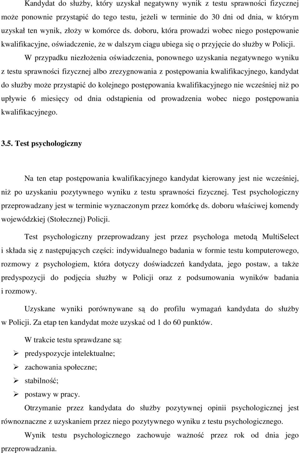 W przypadku niezłożenia oświadczenia, ponownego uzyskania negatywnego wyniku z testu sprawności fizycznej albo zrezygnowania z postępowania kwalifikacyjnego, kandydat do służby może przystąpić do