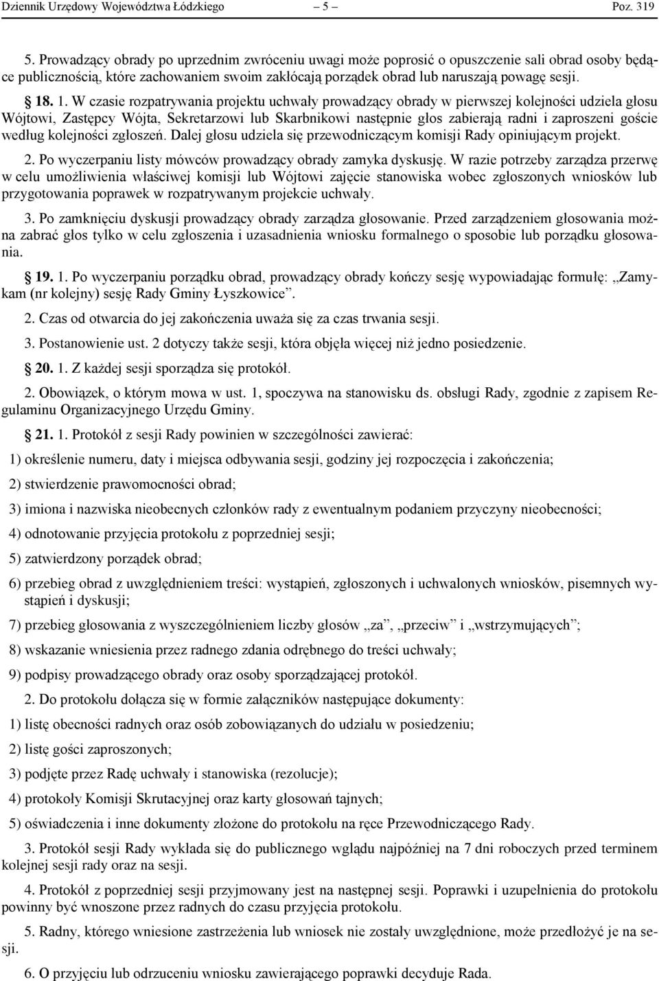 . 1. W czasie rozpatrywania projektu uchwały prowadzący obrady w pierwszej kolejności udziela głosu Wójtowi, Zastępcy Wójta, Sekretarzowi lub Skarbnikowi następnie głos zabierają radni i zaproszeni