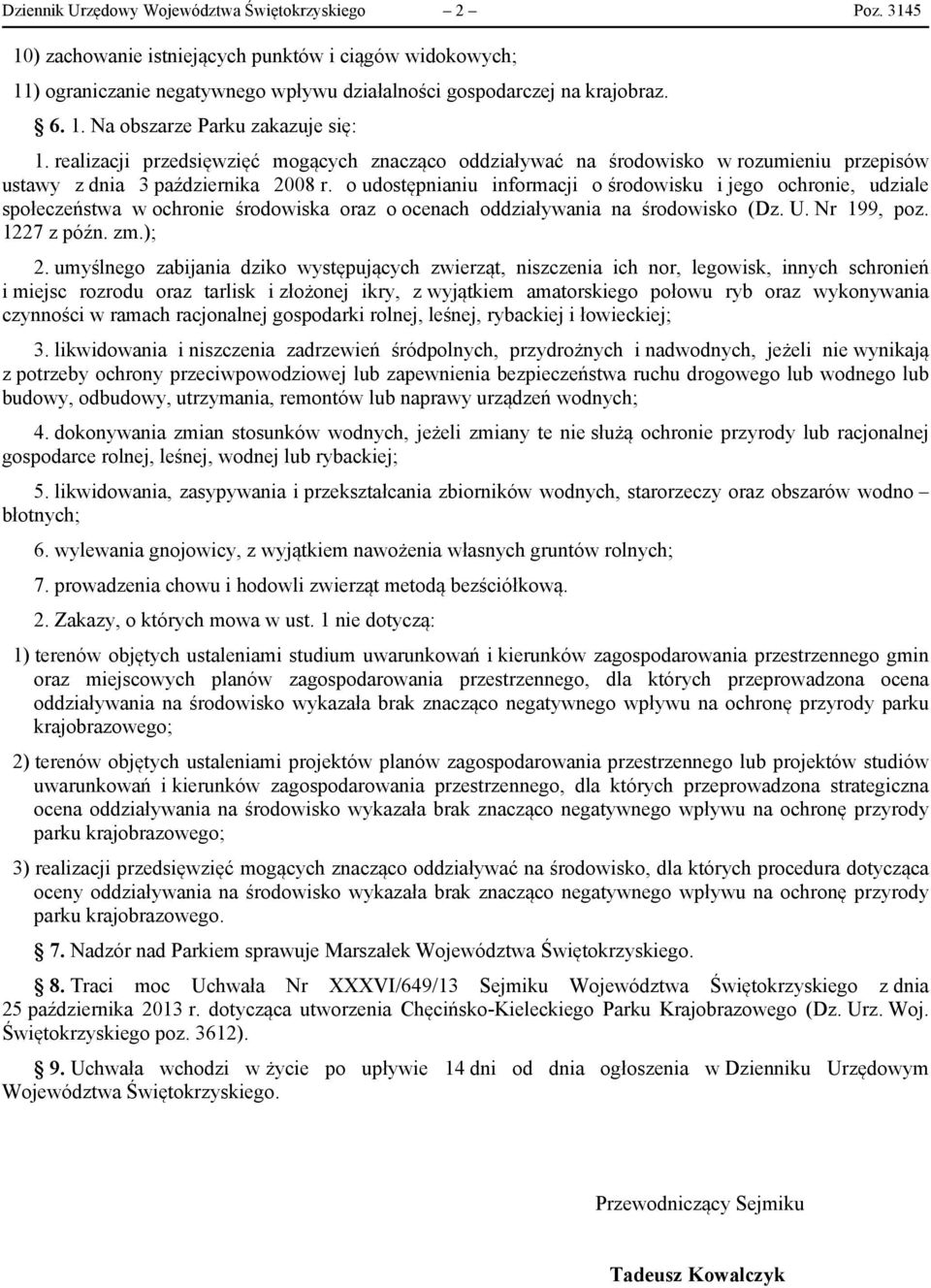 o udostępnianiu informacji o środowisku i jego ochronie, udziale społeczeństwa w ochronie środowiska oraz o ocenach oddziaływania na środowisko (Dz. U. Nr 199, poz. 1227 z późn. zm.); 2.