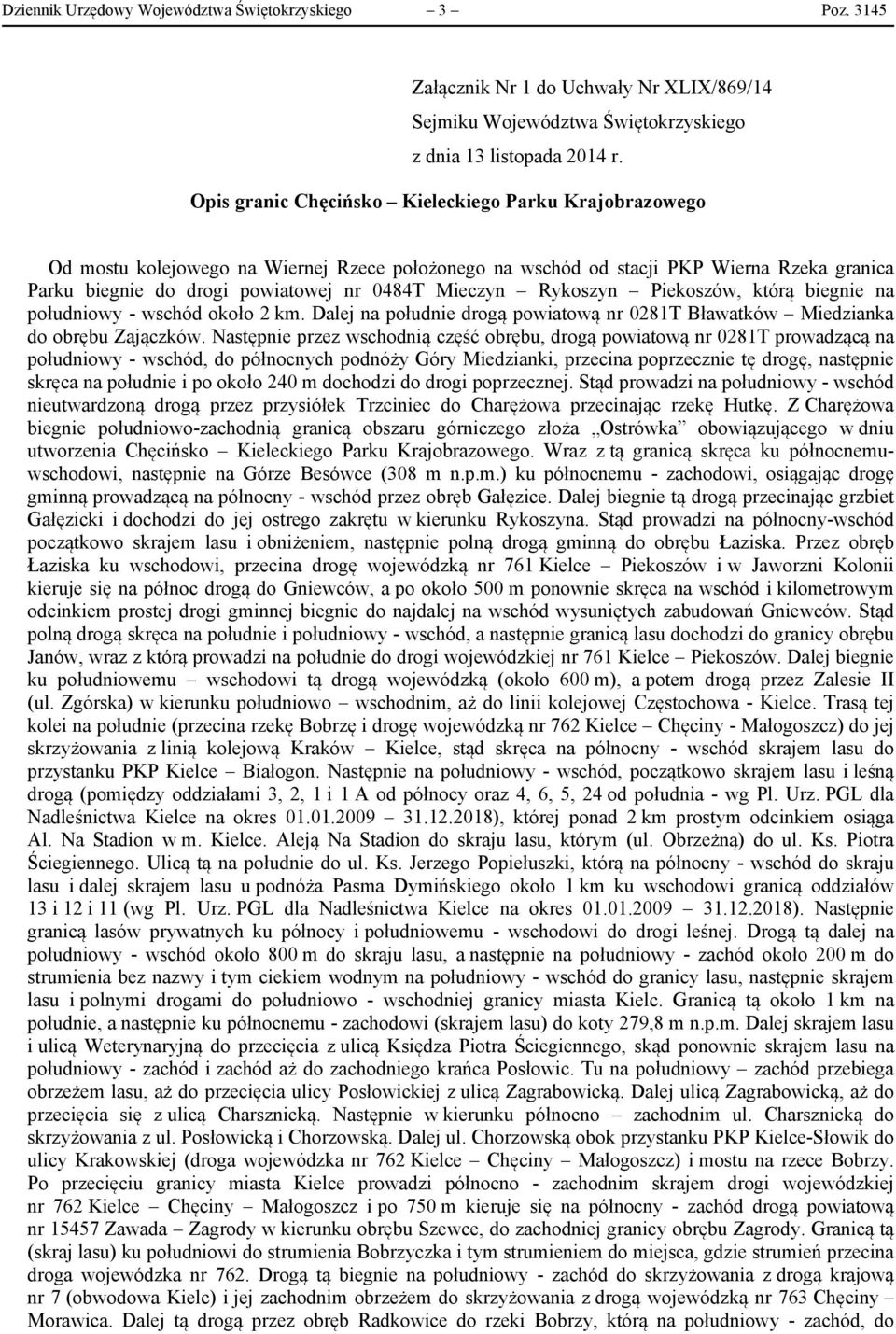 stacji PKP Wierna Rzeka granica Parku biegnie do drogi powiatowej nr 0484T Mieczyn Rykoszyn Piekoszów, którą biegnie na południowy - wschód około 2 km.
