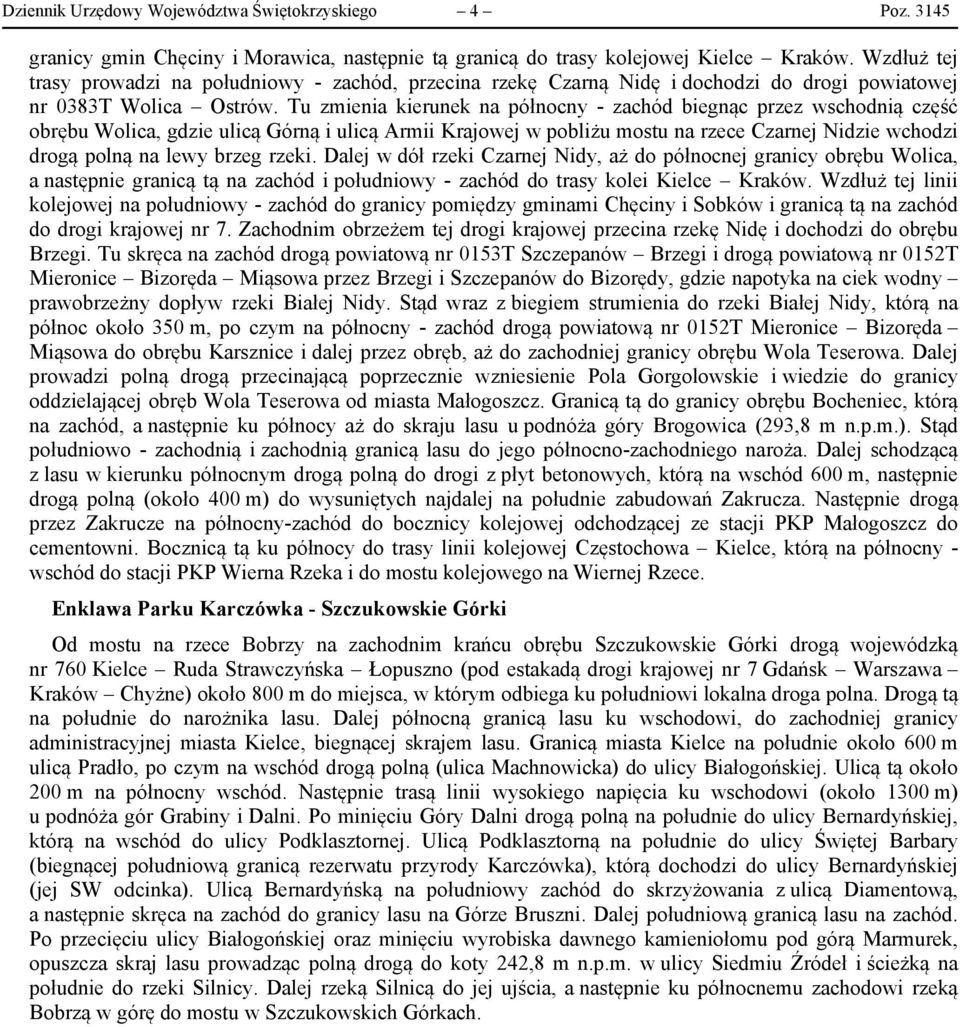 Tu zmienia kierunek na północny - zachód biegnąc przez wschodnią część obrębu Wolica, gdzie ulicą Górną i ulicą Armii Krajowej w pobliżu mostu na rzece Czarnej Nidzie wchodzi drogą polną na lewy