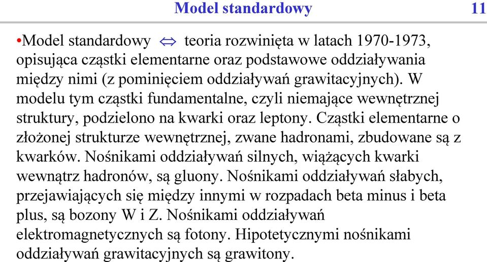 Cząstki elementarne o złożonej strukturze wewnętrznej, zwane hadronami, zbudowane są z kwarków. Nośnikami oddziaływań silnych, wiążących kwarki wewnątrz hadronów, są gluony.