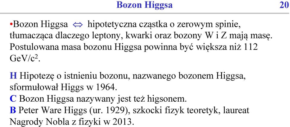 H Hipotezę o istnieniu bozonu, nazwanego bozonem Higgsa, sformułował Higgs w 1964.