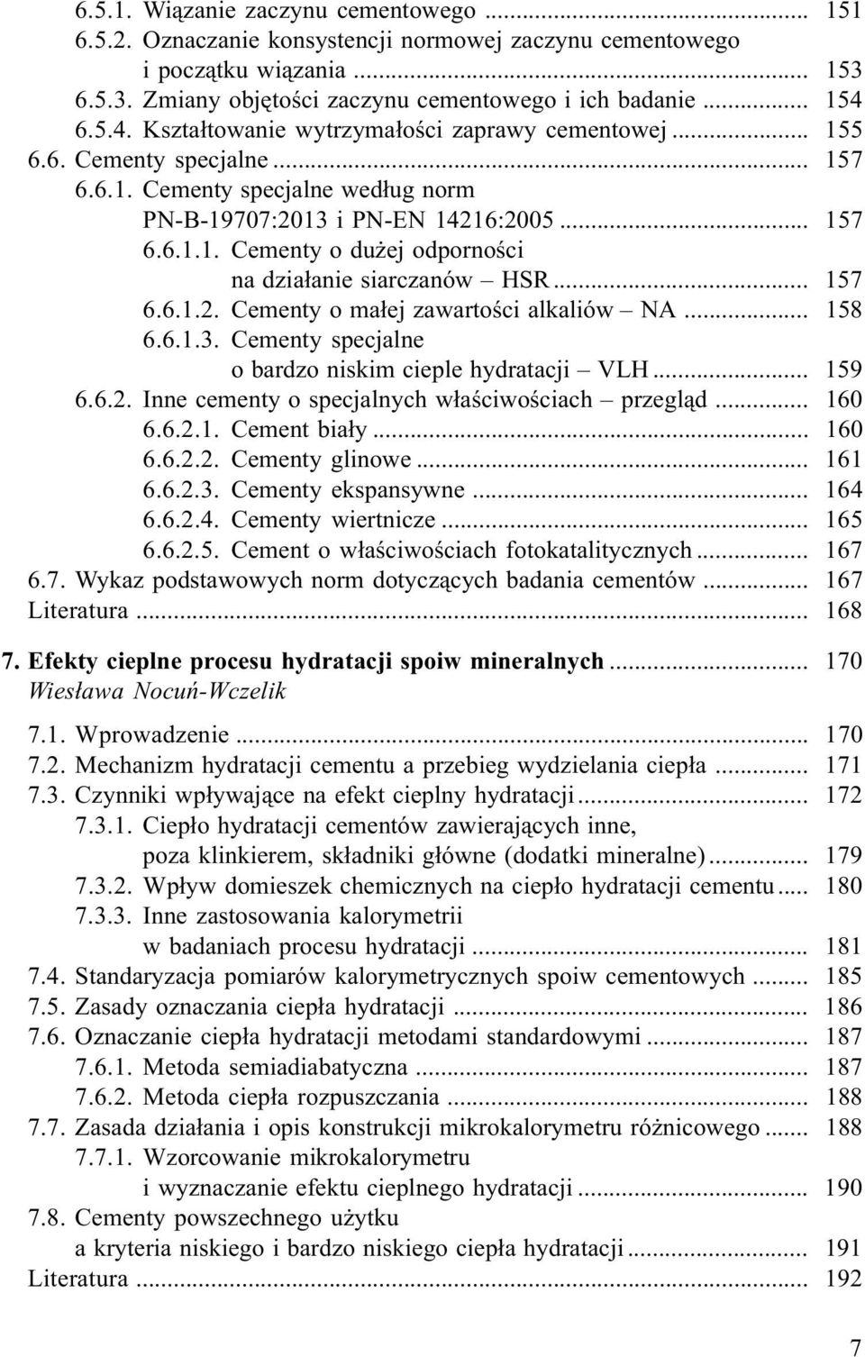 .. 157 6.6.1.2. Cementy o ma³ej zawartoœci alkaliów NA... 158 6.6.1.3. Cementy specjalne o bardzo niskim cieple hydratacji VLH... 159 6.6.2. Inne cementy o specjalnych w³aœciwoœciach przegl¹d... 160 6.