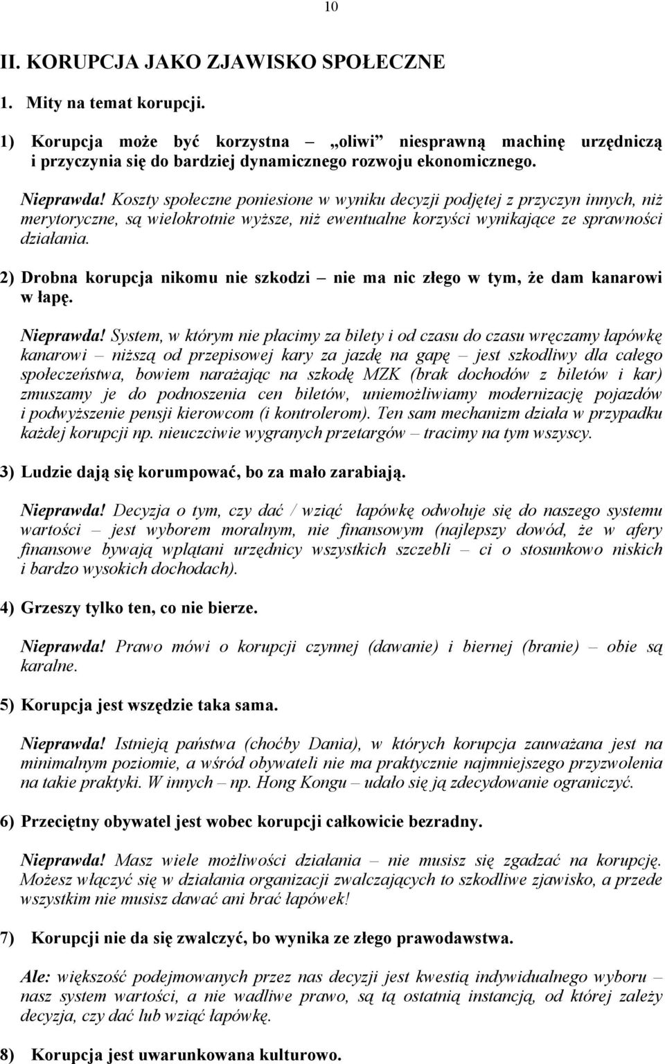 2) Drobna korupcja nikomu nie szkodzi nie ma nic złego w tym, że dam kanarowi w łapę. Nieprawda!