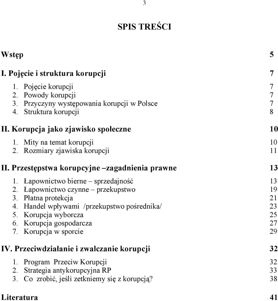 Łapownictwo bierne sprzedajność 13 2. Łapownictwo czynne przekupstwo 19 3. Płatna protekcja 21 4. Handel wpływami /przekupstwo pośrednika/ 23 5. Korupcja wyborcza 25 6.