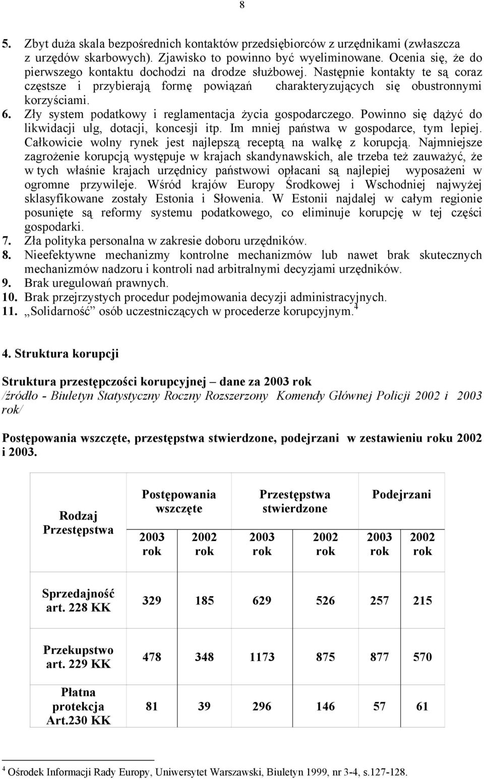 Zły system podatkowy i reglamentacja życia gospodarczego. Powinno się dążyć do likwidacji ulg, dotacji, koncesji itp. Im mniej państwa w gospodarce, tym lepiej.