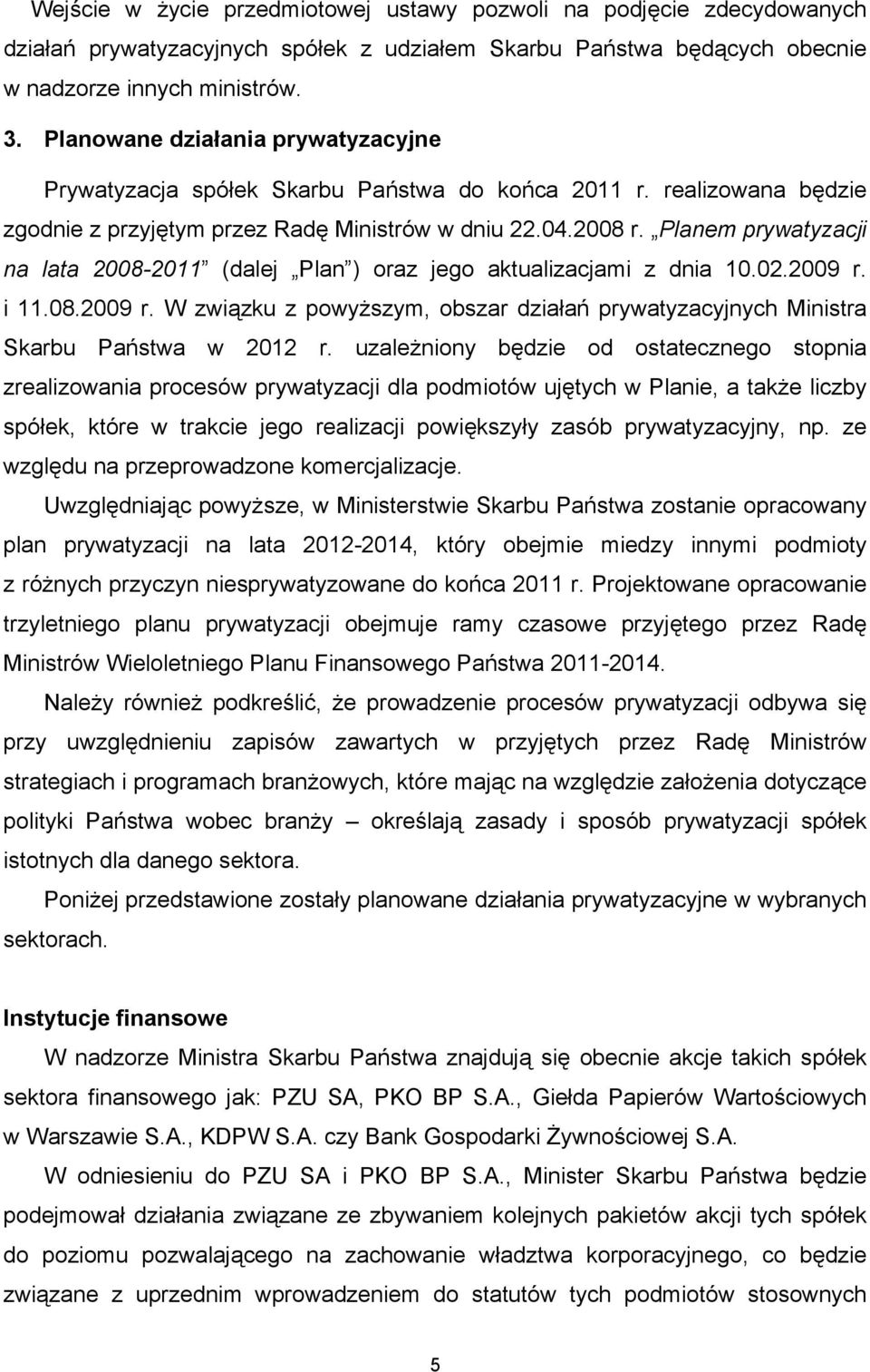 Planem prywatyzacji na lata 2008-2011 (dalej Plan ) oraz jego aktualizacjami z dnia 10.02.2009 r. i 11.08.2009 r. W związku z powyższym, obszar działań prywatyzacyjnych Ministra Skarbu Państwa w 2012 r.