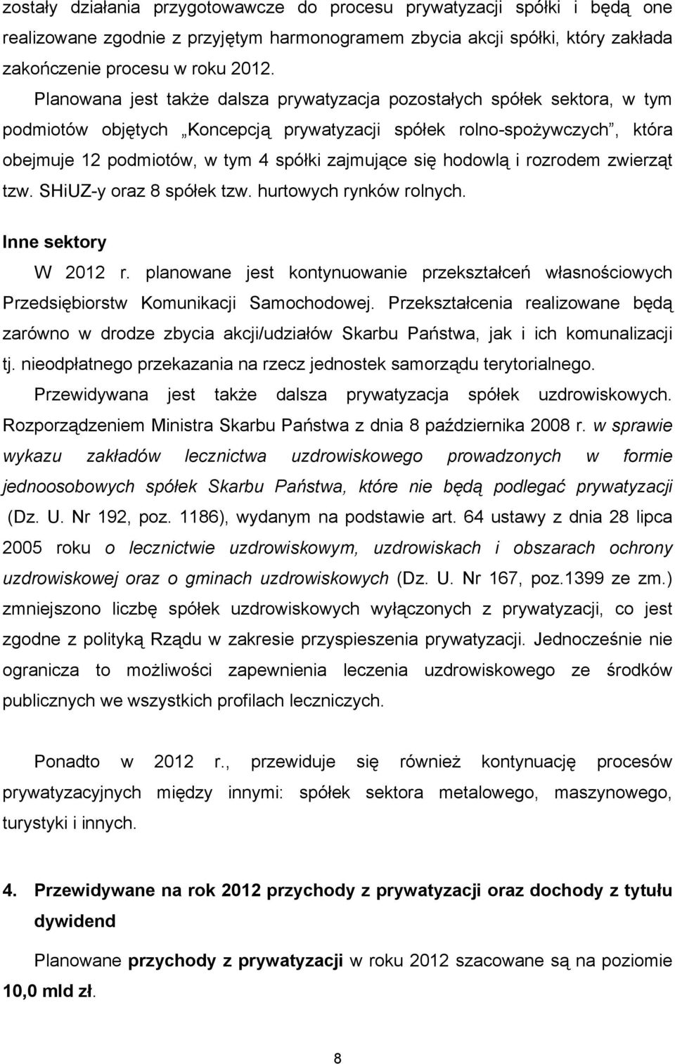 się hodowlą i rozrodem zwierząt tzw. SHiUZ-y oraz 8 spółek tzw. hurtowych rynków rolnych. Inne sektory W 2012 r.