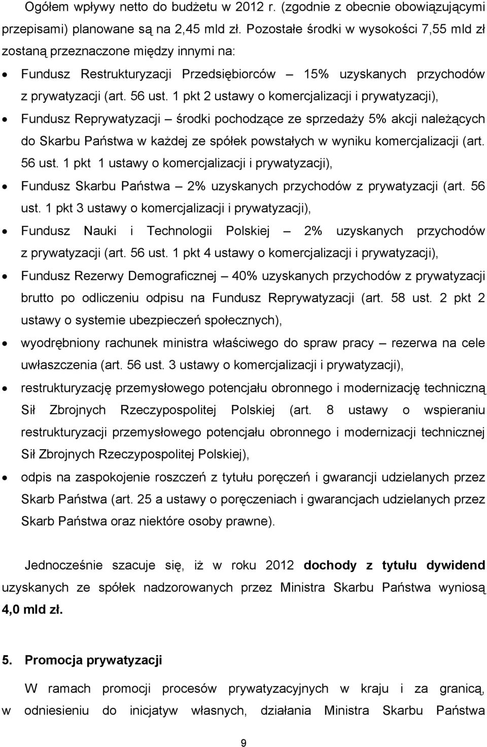 1 pkt 2 ustawy o komercjalizacji i prywatyzacji), Fundusz Reprywatyzacji środki pochodzące ze sprzedaży 5% akcji należących do Skarbu Państwa w każdej ze spółek powstałych w wyniku komercjalizacji